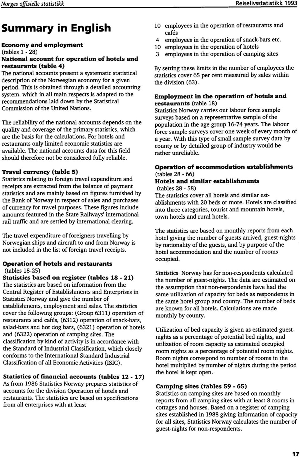 This is obtained through a detailed accounting system, which in all main respects is adapted to the recommendations laid down by the Statistical Commission of the United Nations.