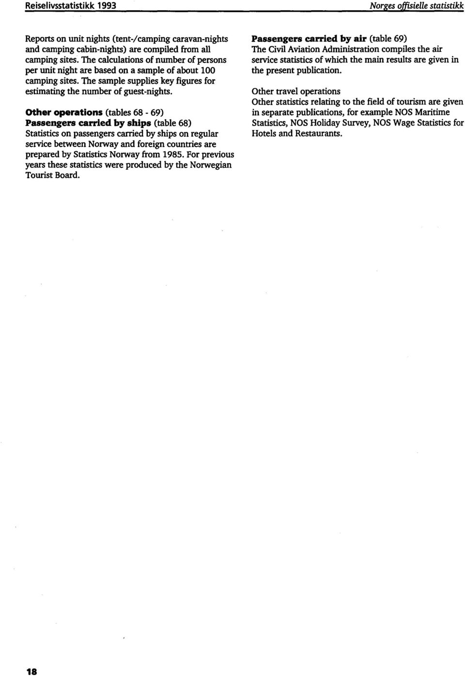 Other operations (tables 68-69) Passengers carried by ships (table 68) Statistics on passengers carried by ships on regular service between Norway and foreign countries are prepared by Statistics