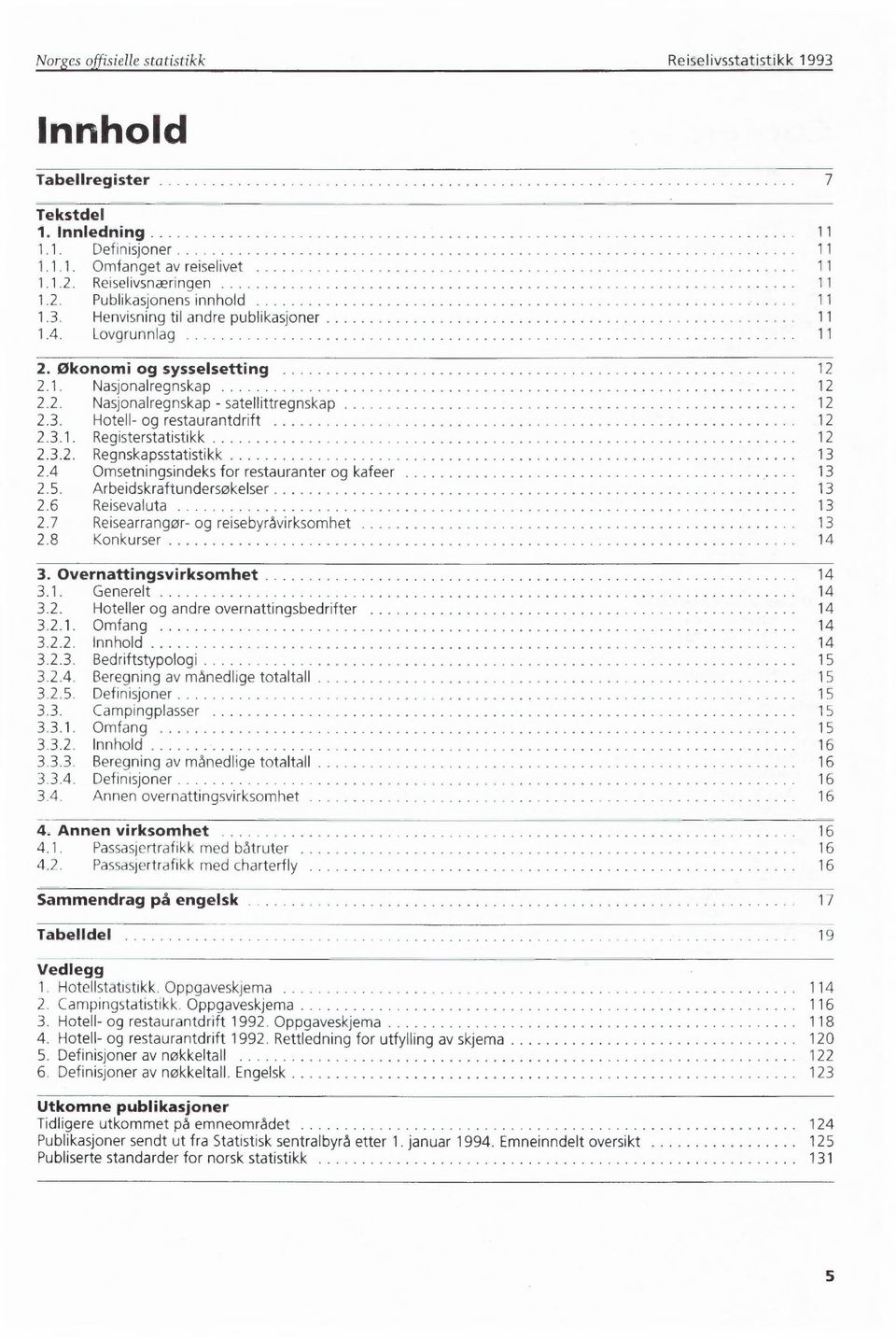 3.1. Registerstatistikk 12 2.3.2. Regnskapsstatistikk 13 2.4 Omsetningsindeks for restauranter og kafeer 13 2.5. Arbeidskraftundersokelser 13 2.6 Reisevaluta 13 2.