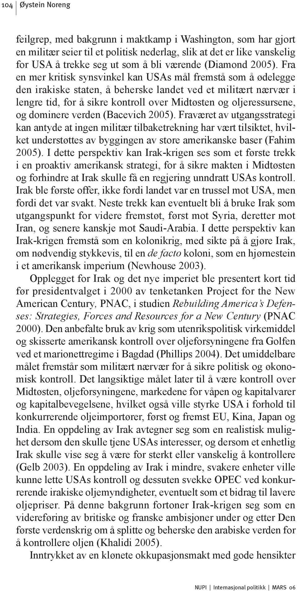 dominere verden (Bacevich 2005). Fraværet av utgangsstrategi kan antyde at ingen militær tilbaketrekning har vært tilsiktet, hvilket understøttes av byggingen av store amerikanske baser (Fahim 2005).