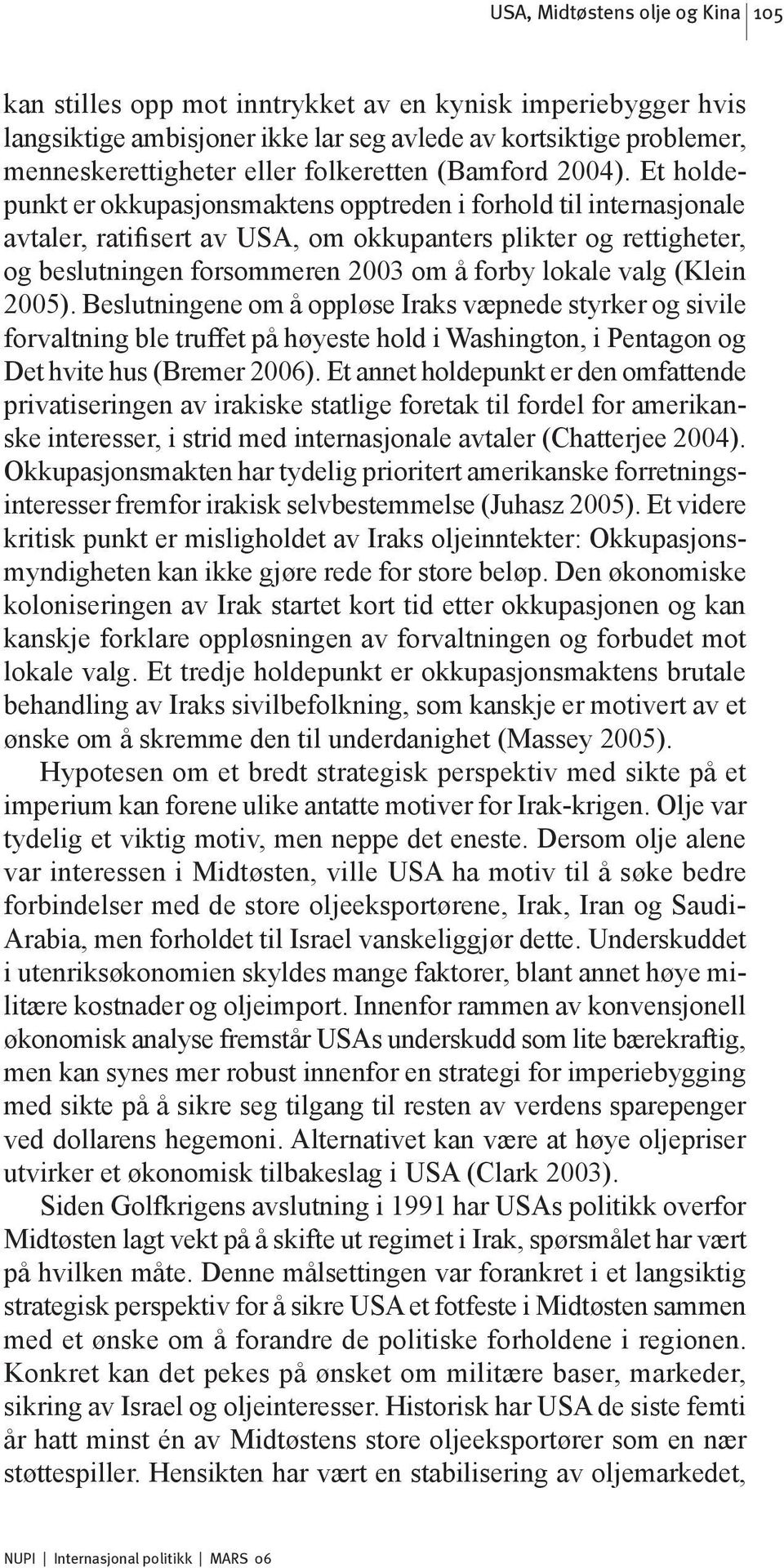 Et holdepunkt er okkupasjonsmaktens opptreden i forhold til internasjonale avtaler, ratifisert av USA, om okkupanters plikter og rettigheter, og beslutningen forsommeren 2003 om å forby lokale valg