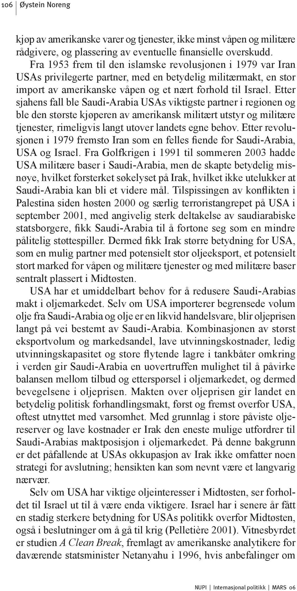 Etter sjahens fall ble Saudi-Arabia USAs viktigste partner i regionen og ble den største kjøperen av amerikansk militært utstyr og militære tjenester, rimeligvis langt utover landets egne behov.