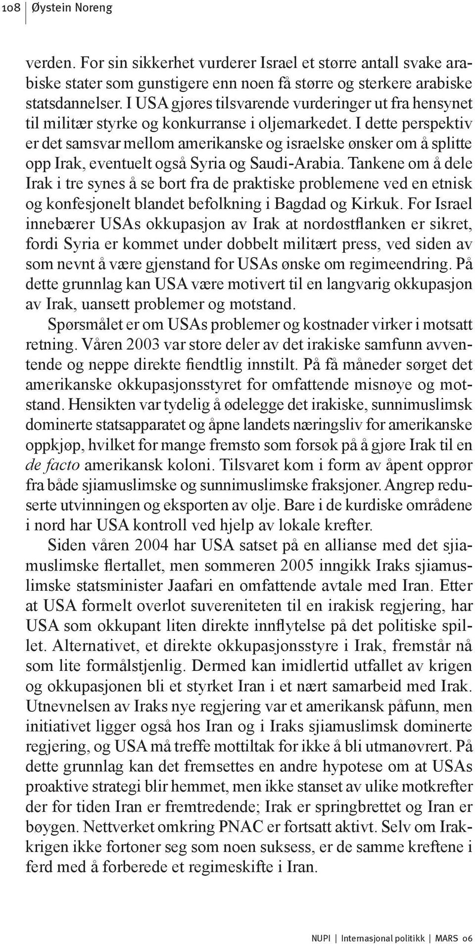 I dette perspektiv er det samsvar mellom amerikanske og israelske ønsker om å splitte opp Irak, eventuelt også Syria og Saudi-Arabia.