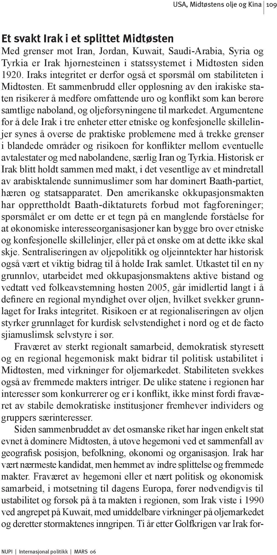 Et sammenbrudd eller oppløsning av den irakiske staten risikerer å medføre omfattende uro og konflikt som kan berøre samtlige naboland, og oljeforsyningene til markedet.