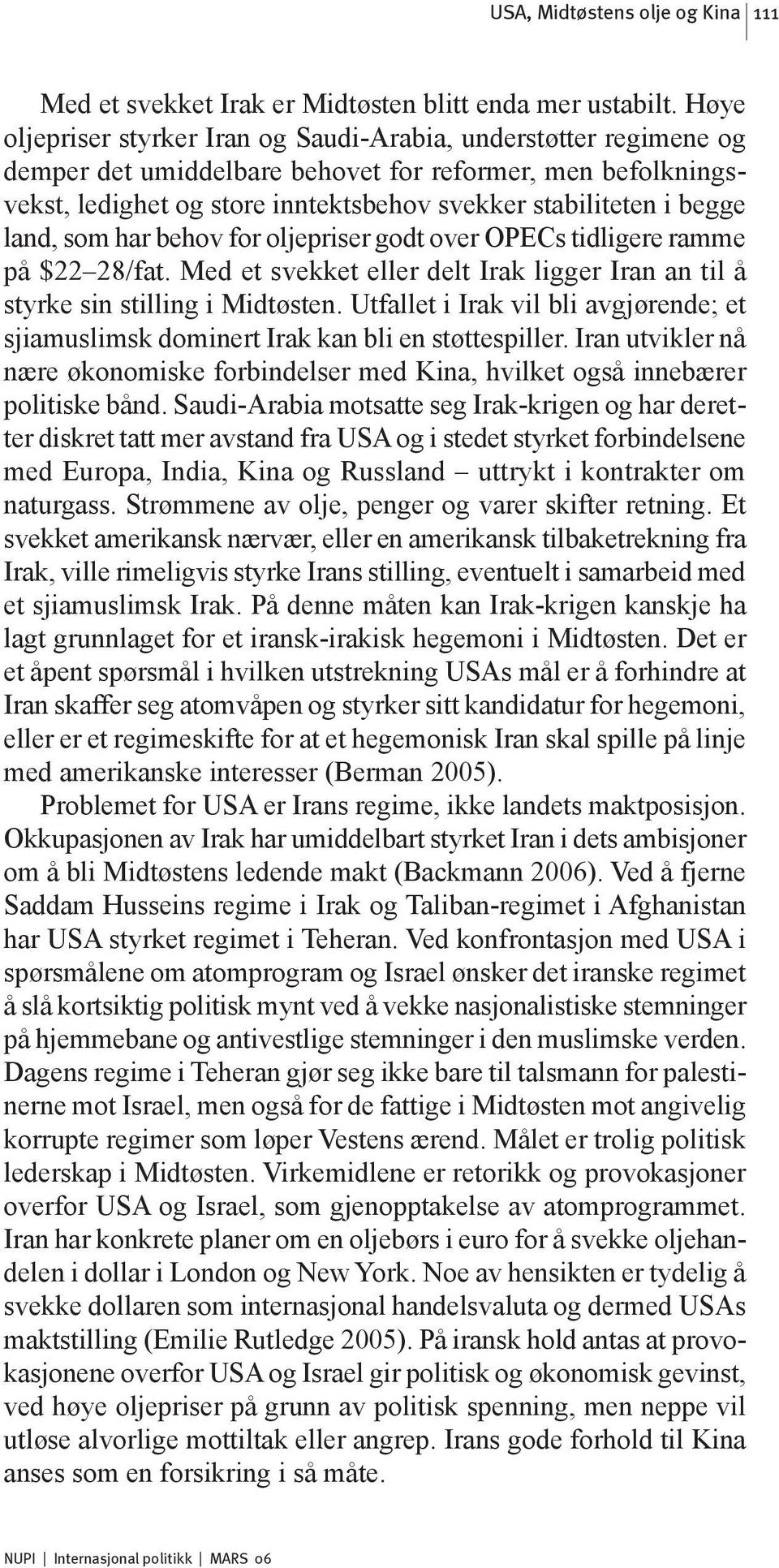 land, som har behov for oljepriser godt over OPECs tidligere ramme på $22 28/fat. Med et svekket eller delt Irak ligger Iran an til å styrke sin stilling i Midtøsten.