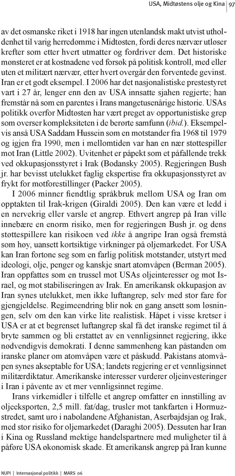 I 2006 har det nasjonalistiske prestestyret vart i 27 år, lenger enn den av USA innsatte sjahen regjerte; han fremstår nå som en parentes i Irans mangetusenårige historie.