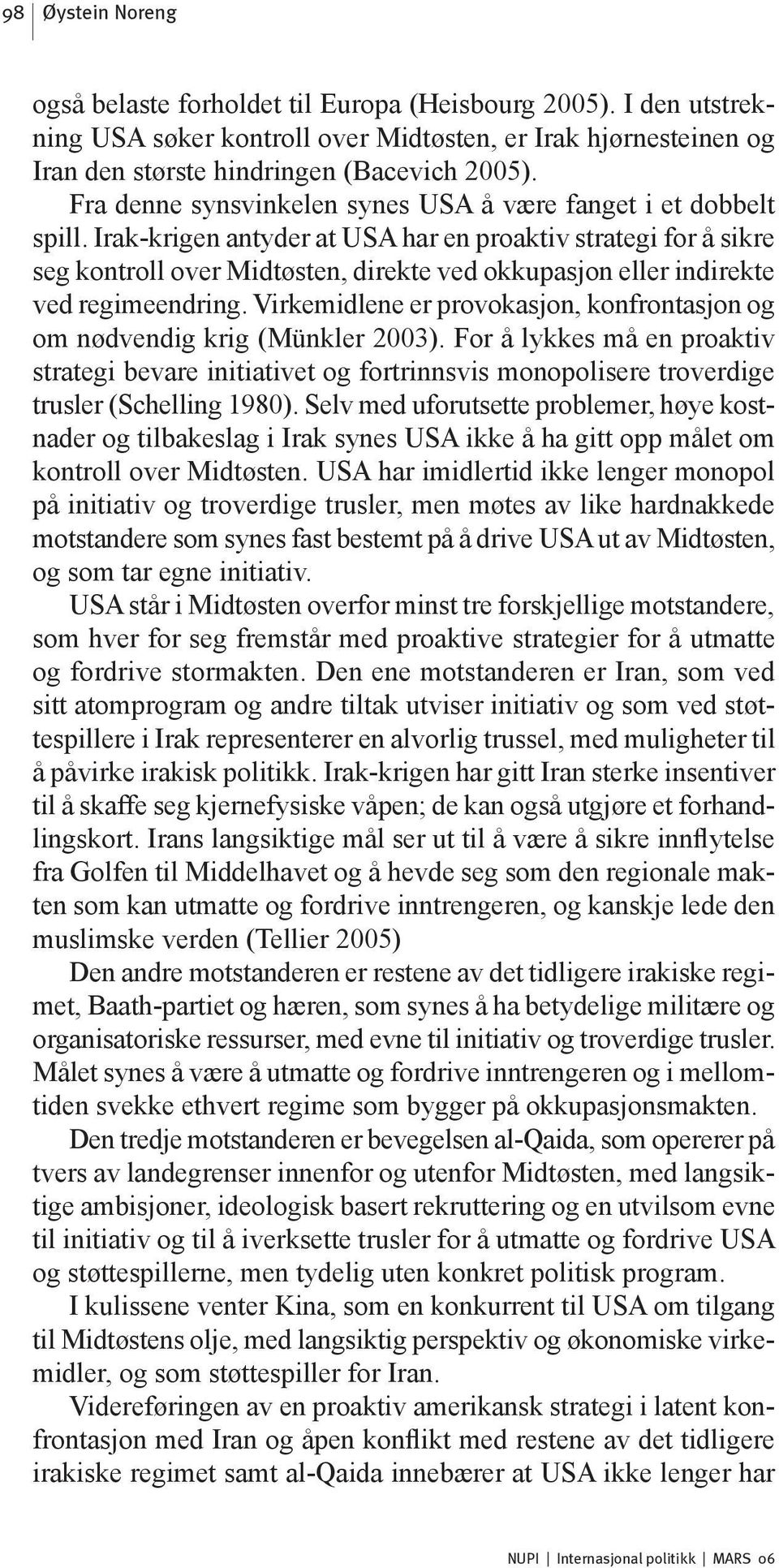 Irak-krigen antyder at USA har en proaktiv strategi for å sikre seg kontroll over Midtøsten, direkte ved okkupasjon eller indirekte ved regimeendring.