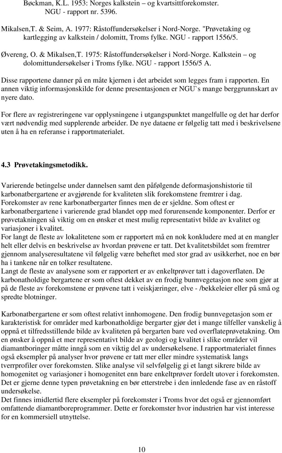 Kalkstein og dolomittundersøkelser i Troms fylke. NGU - rapport 1556/5 A. Disse rapportene danner på en måte kjernen i det arbeidet som legges fram i rapporten.