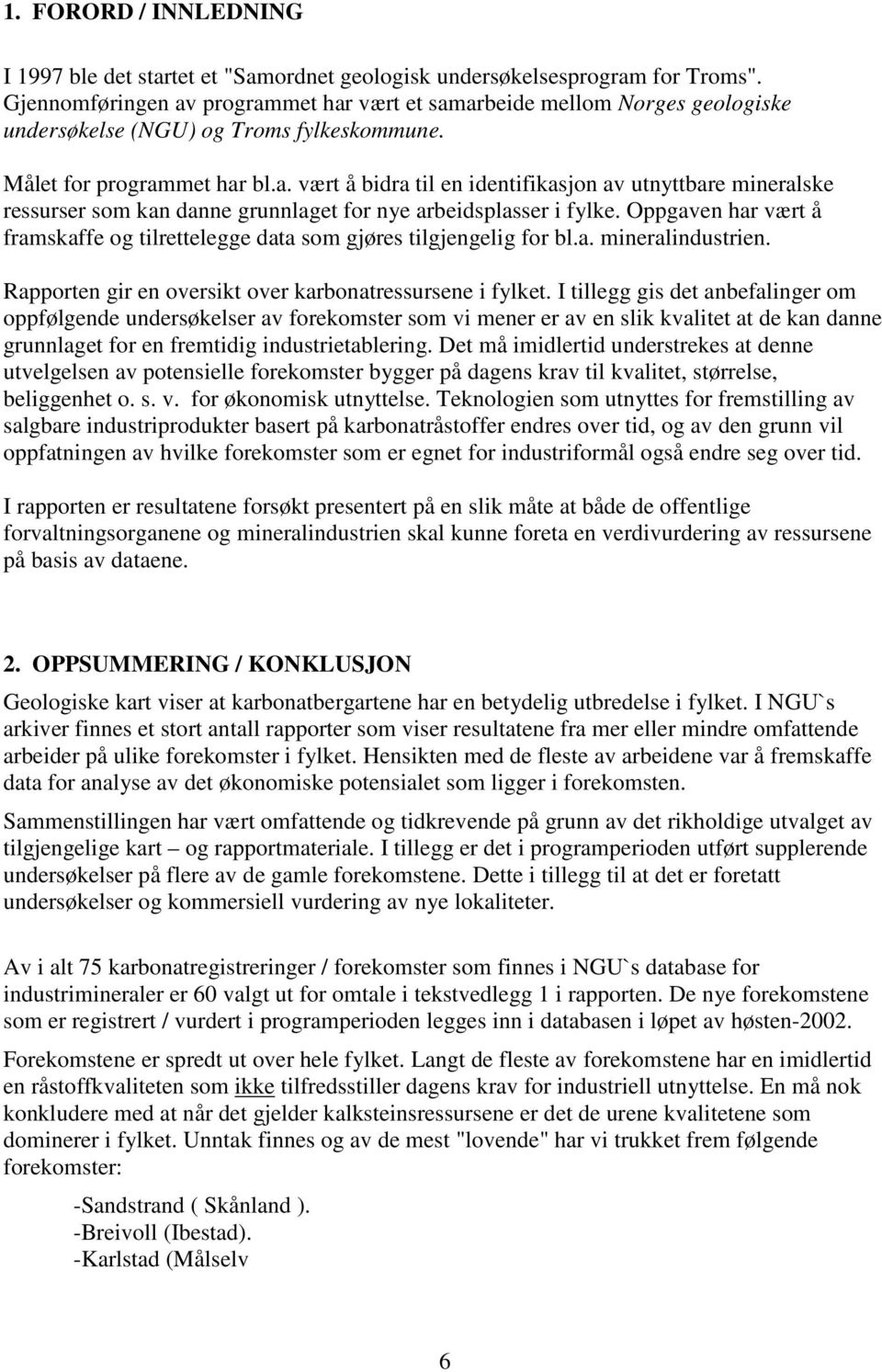 Oppgaven har vært å framskaffe og tilrettelegge data som gjøres tilgjengelig for bl.a. mineralindustrien. Rapporten gir en oversikt over karbonatressursene i fylket.