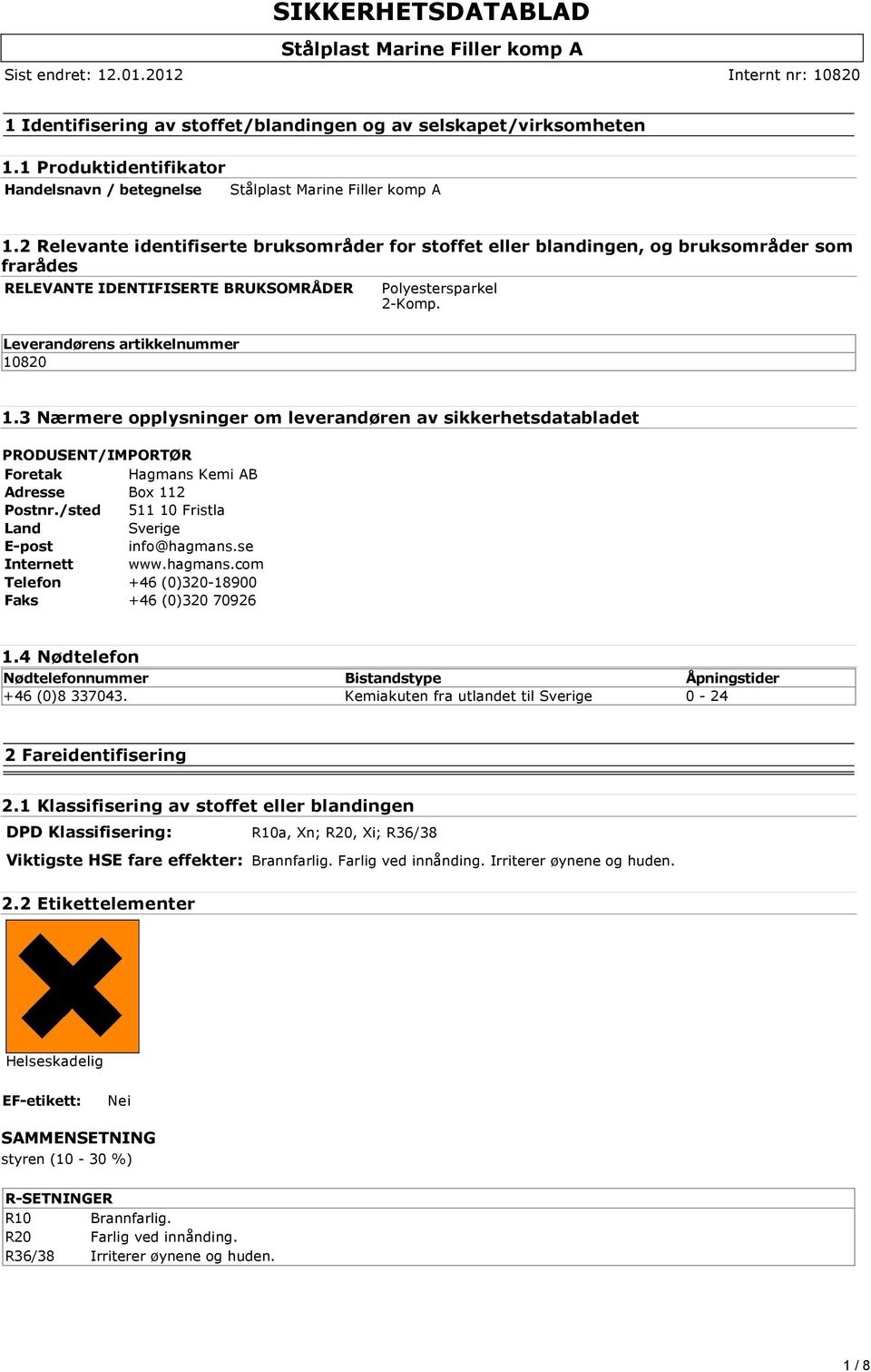 3 Nærmere opplysninger om leverandøren av sikkerhetsdatabladet PRODUSENT/IMPORTØR Foretak Hagmans Kemi AB Adresse Box 112 Postnr./sted 511 10 Fristla Land Sverige E-post info@hagmans.se Internett www.