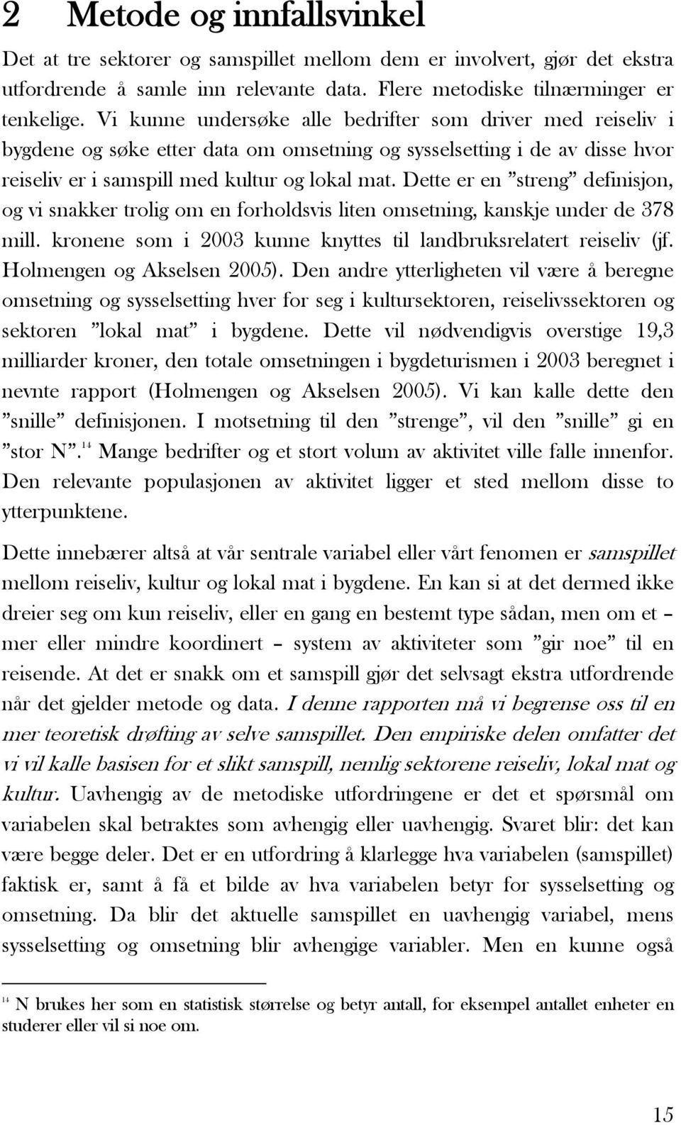 Dette er en streng definisjon, og vi snakker trolig om en forholdsvis liten omsetning, kanskje under de 378 mill. kronene som i 2003 kunne knyttes til landbruksrelatert reiseliv (jf.