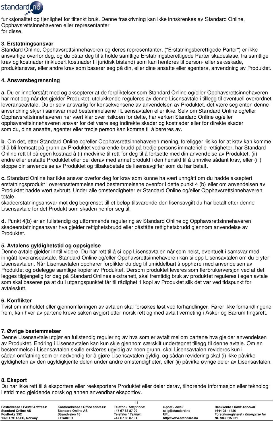 Erstatningsberettigede Parter skadesløse, fra samtlige krav og kostnader (inkludert kostnader til juridisk bistand) som kan henføress til person- eller saksskade, produktansvar, eller andre krav som