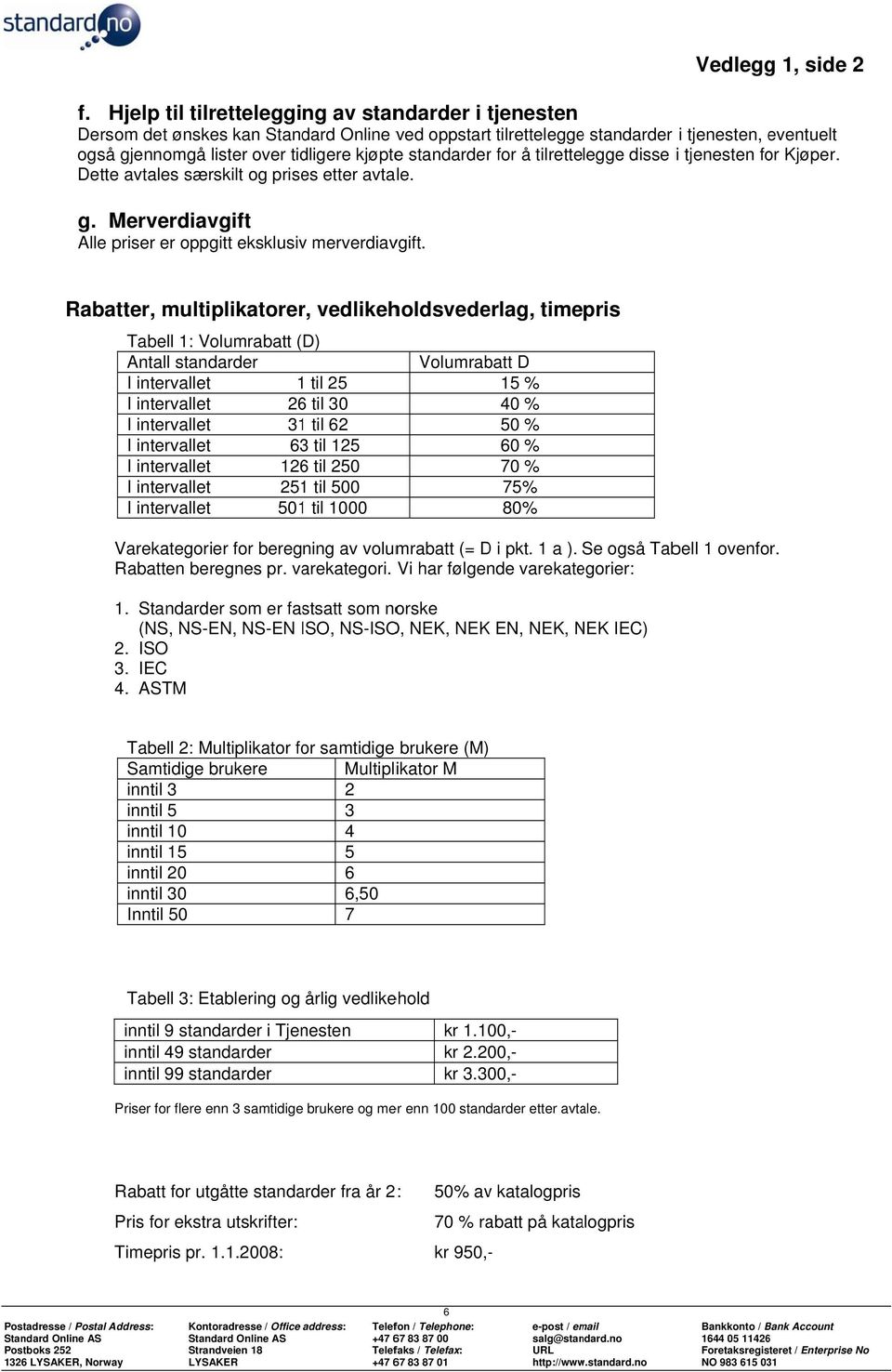 standarderr for å tilrettelegge disse i tjenesten for Kjøper. Dettee avtales særskilt og prises etter avtale. g. Merverdiavgift Alle priser er oppgitt eksklusiv merverdiavgift.