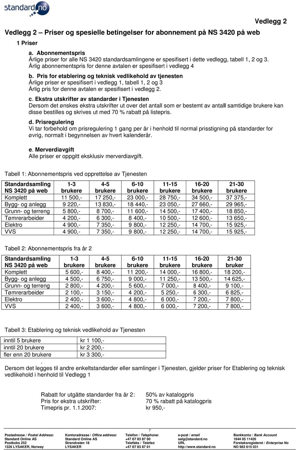 Pris for etablering og teknisk vedlikehold av tjenesten Årlige priser er spesifisert i vedlegg 1, tabell 1, 2 og 3 Årlig pris for denne avtalen err spesifisert i vedlegg 2. c.