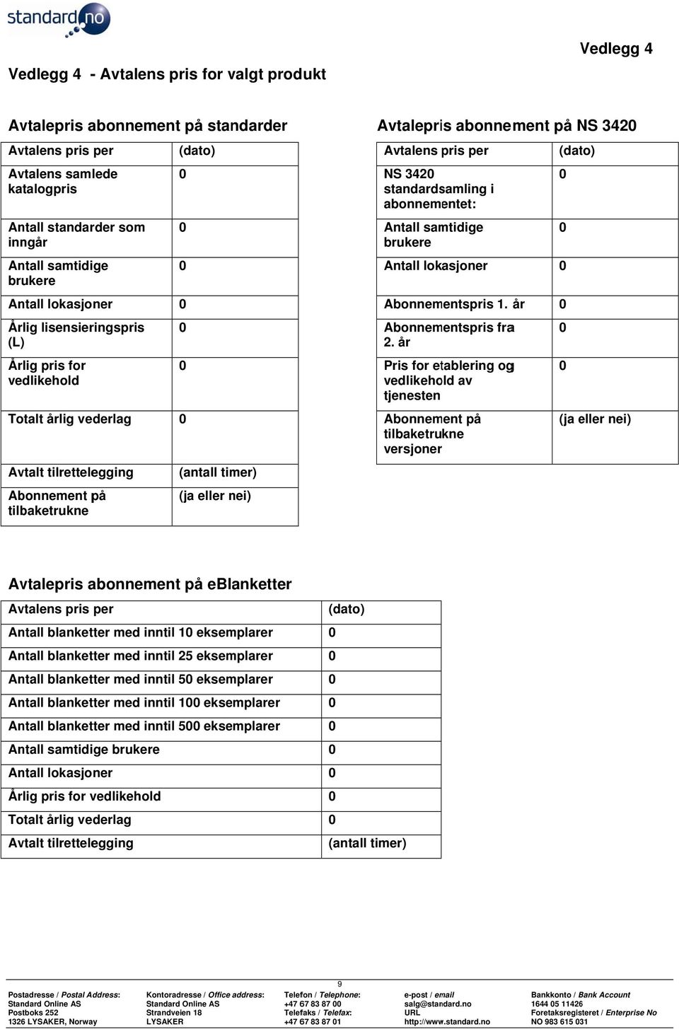 342 Avtalens pris per (dato) NS 342 standardsamling i abonnementet: Antall samtidige Antall lokasjoner Abonnementspris 1. år Abonnementspris fraa 2.