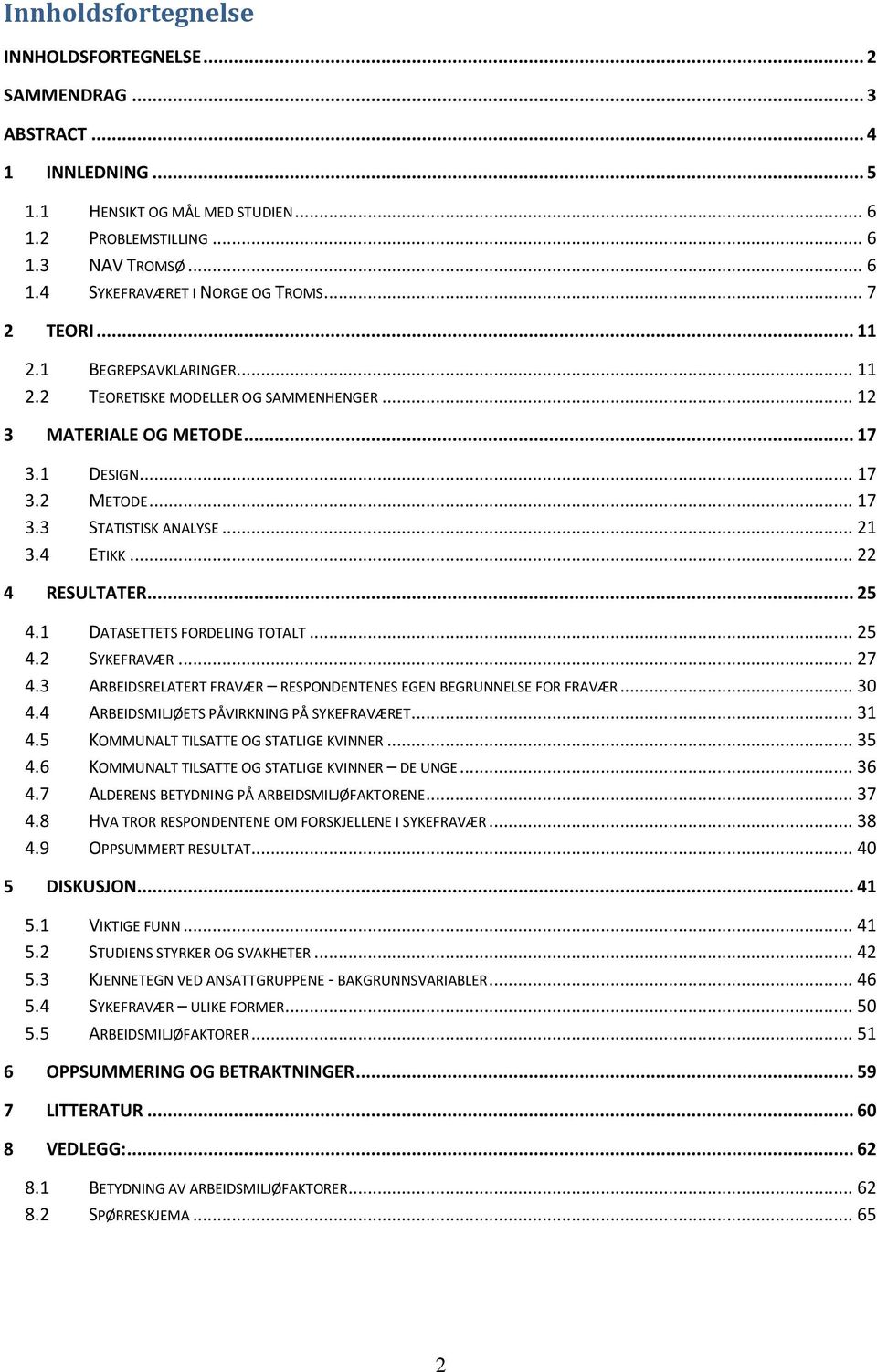 .. 25 4. DATASETTETS FORDELING TOTALT... 25 4.2 SYKEFRAVÆR... 27 4.3 ARBEIDSRELATERT FRAVÆR RESPONDENTENES EGEN BEGRUNNELSE FOR FRAVÆR... 30 4.4 ARBEIDSMILJØETS PÅVIRKNING PÅ SYKEFRAVÆRET... 3 4.