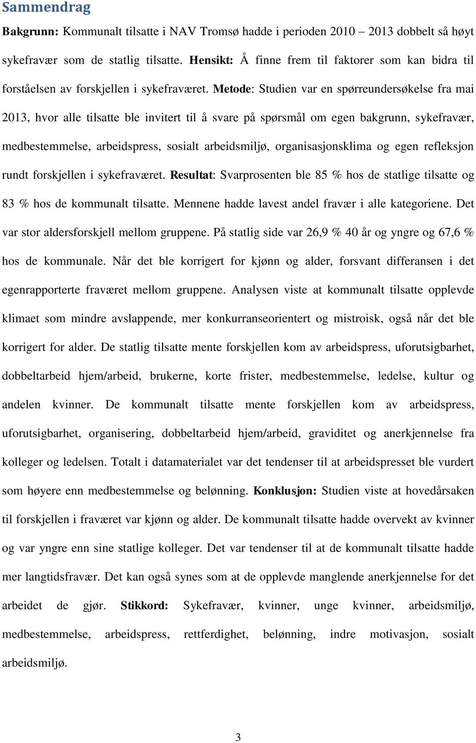 Metode: Studien var en spørreundersøkelse fra mai 203, hvor alle tilsatte ble invitert til å svare på spørsmål om egen bakgrunn, sykefravær, medbestemmelse, arbeidspress, sosialt arbeidsmiljø,