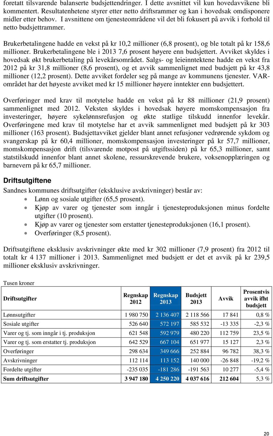 Brukerbetalingene hadde en vekst på kr 10,2 millioner (6,8 prosent), og ble totalt på kr 158,6 millioner. Brukerbetalingene ble i 2013 7,6 prosent høyere enn budsjettert.