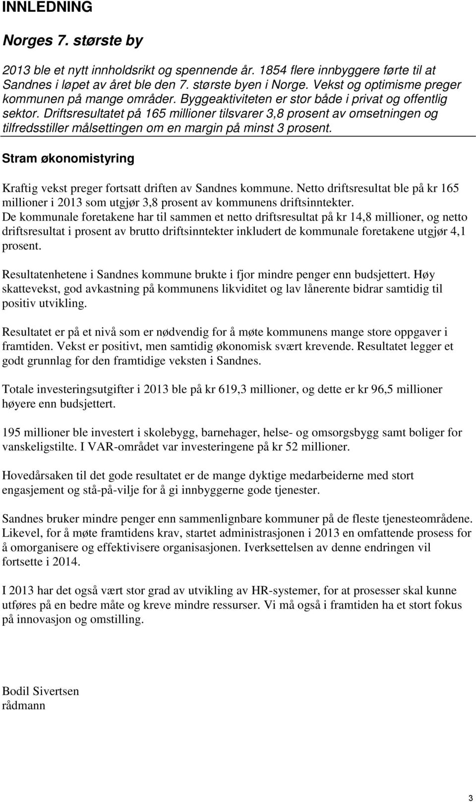 Driftsresultatet på 165 millioner tilsvarer 3,8 prosent av omsetningen og tilfredsstiller målsettingen om en margin på minst 3 prosent.