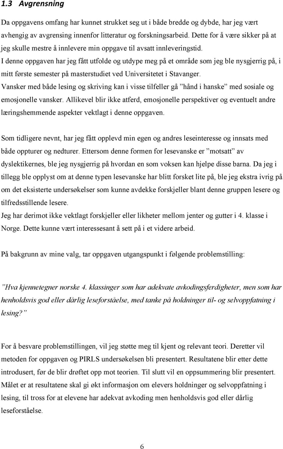 I denne oppgaven har jeg fått utfolde og utdype meg på et område som jeg ble nysgjerrig på, i mitt første semester på masterstudiet ved Universitetet i Stavanger.