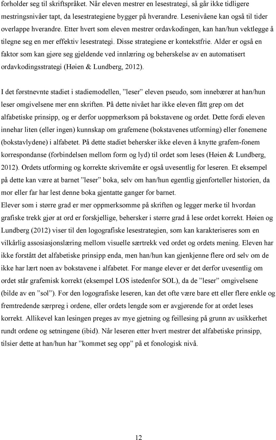 Alder er også en faktor som kan gjøre seg gjeldende ved innlæring og beherskelse av en automatisert ordavkodingsstrategi (Høien & Lundberg, 2012).