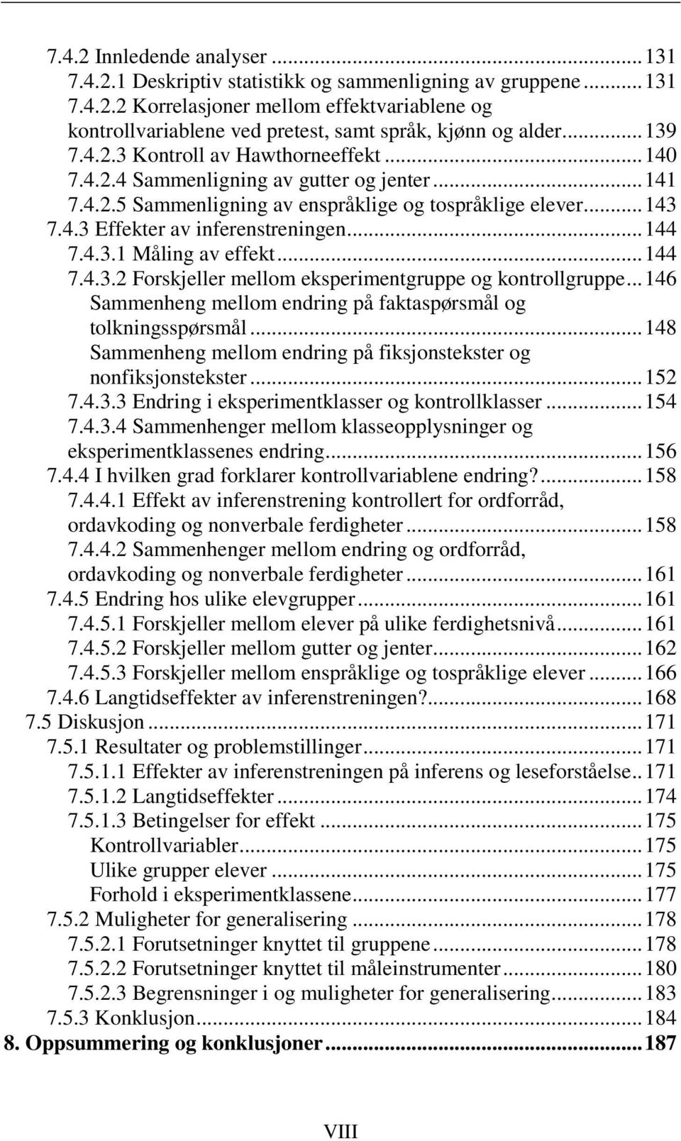 .. 144 7.4.3.1 Måling av effekt... 144 7.4.3.2 Forskjeller mellom eksperimentgruppe og kontrollgruppe... 146 Sammenheng mellom endring på faktaspørsmål og tolkningsspørsmål.