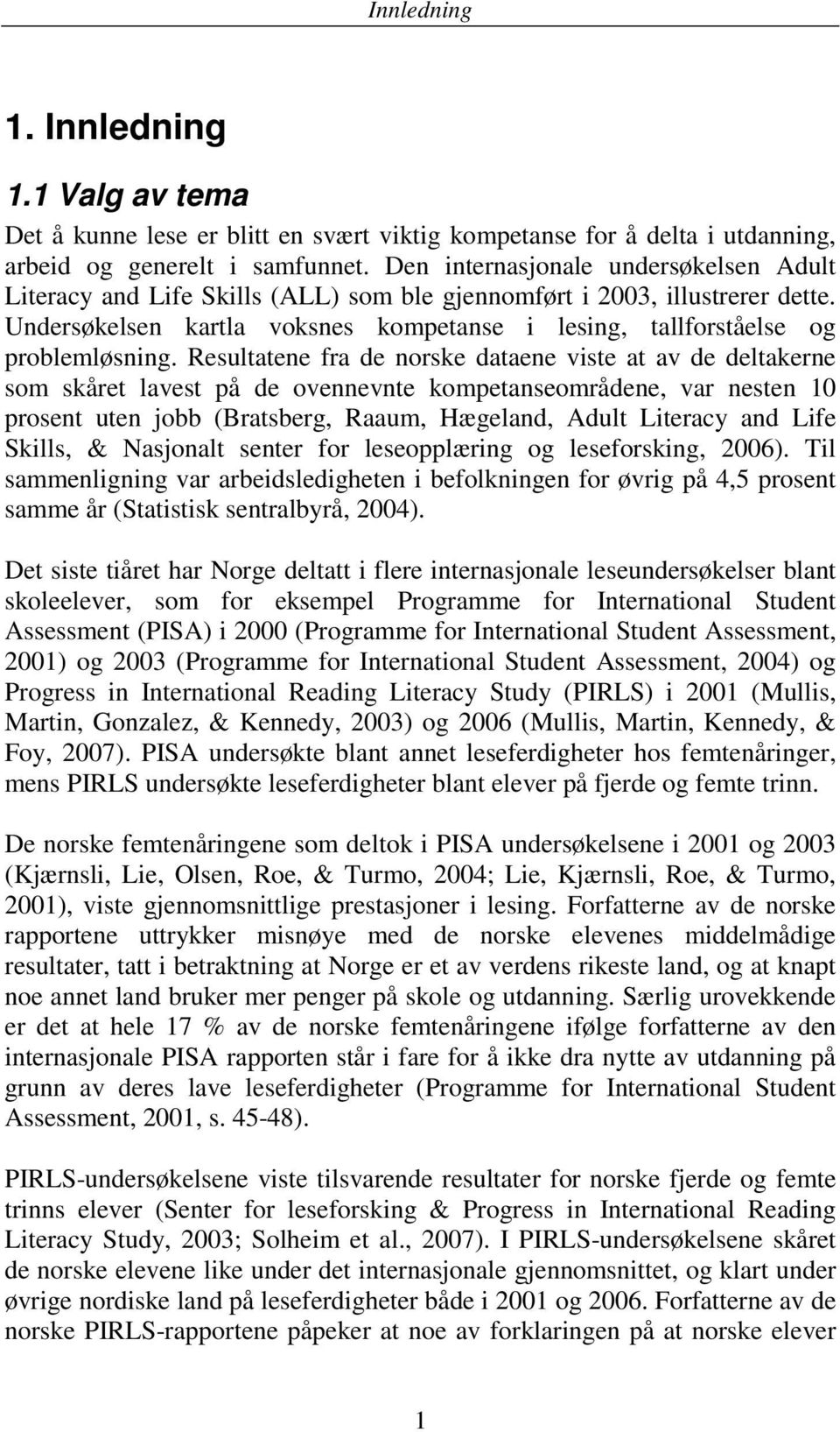 Resultatene fra de norske dataene viste at av de deltakerne som skåret lavest på de ovennevnte kompetanseområdene, var nesten 10 prosent uten jobb (Bratsberg, Raaum, Hægeland, Adult Literacy and Life