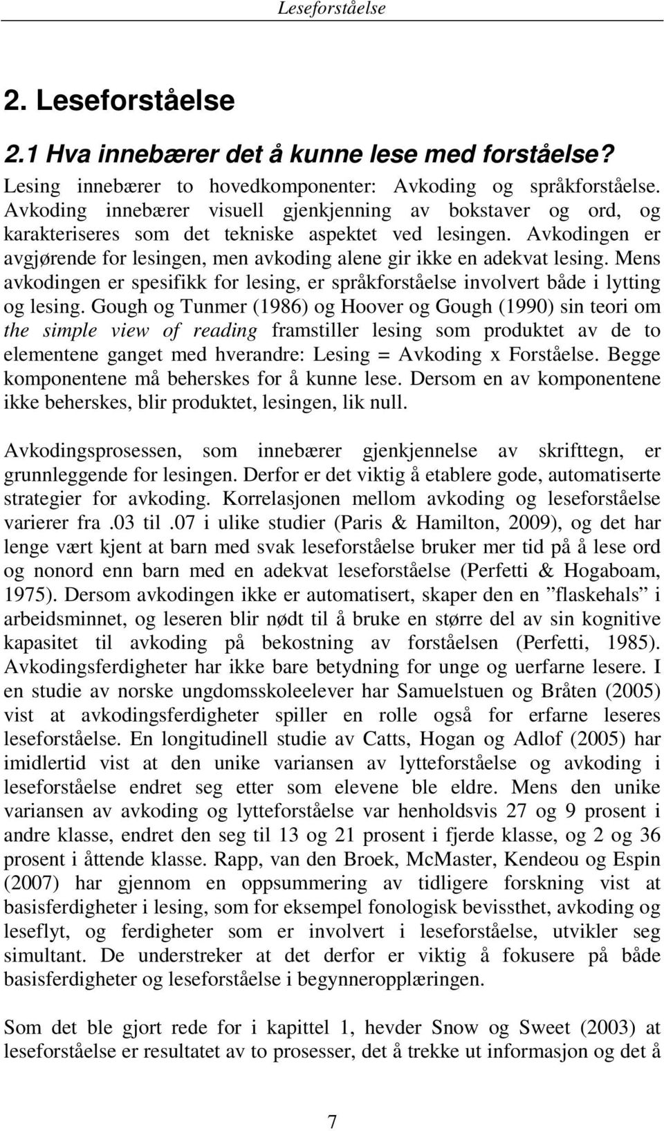 Avkodingen er avgjørende for lesingen, men avkoding alene gir ikke en adekvat lesing. Mens avkodingen er spesifikk for lesing, er språkforståelse involvert både i lytting og lesing.