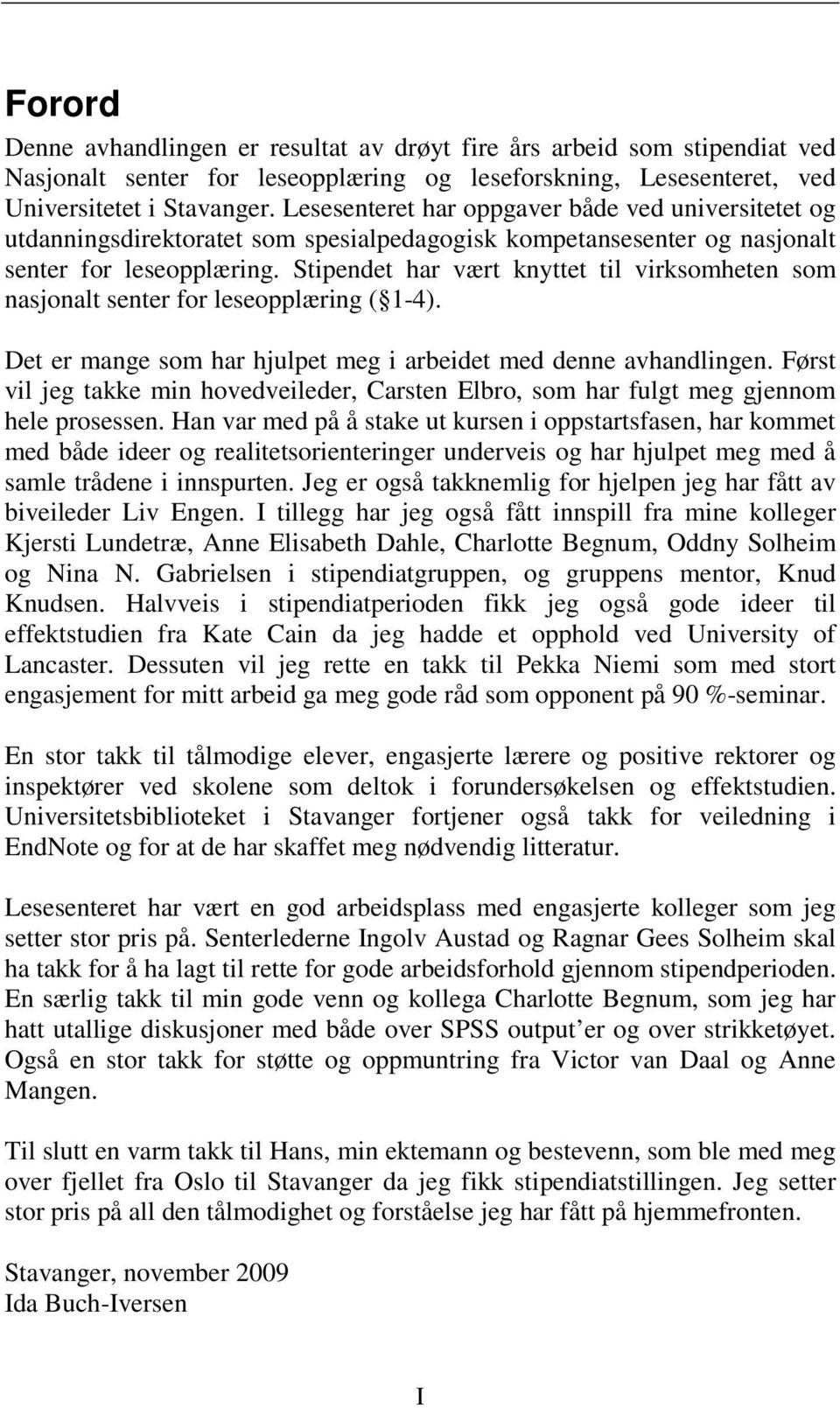 Stipendet har vært knyttet til virksomheten som nasjonalt senter for leseopplæring ( 1-4). Det er mange som har hjulpet meg i arbeidet med denne avhandlingen.