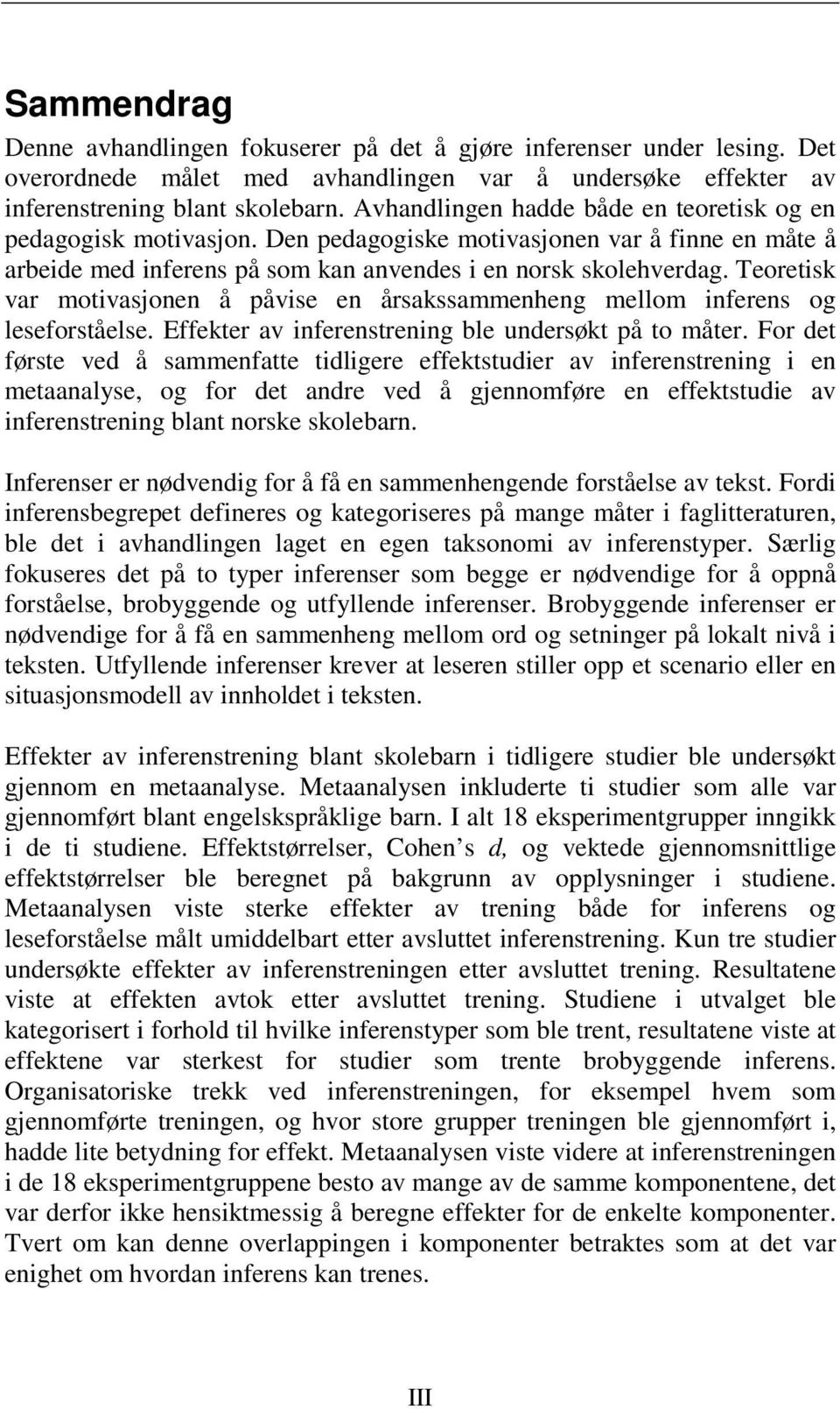 Teoretisk var motivasjonen å påvise en årsakssammenheng mellom inferens og leseforståelse. Effekter av inferenstrening ble undersøkt på to måter.