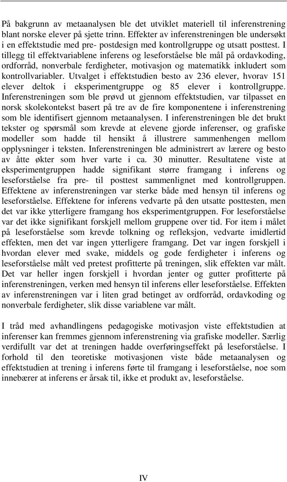 I tillegg til effektvariablene inferens og leseforståelse ble mål på ordavkoding, ordforråd, nonverbale ferdigheter, motivasjon og matematikk inkludert som kontrollvariabler.