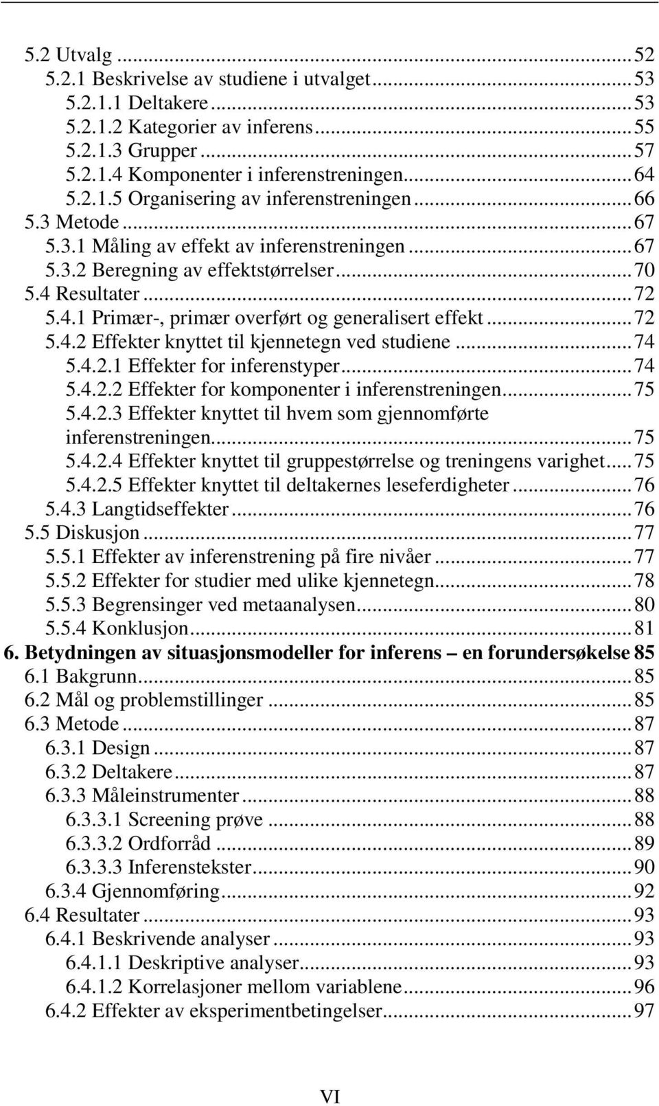 .. 74 5.4.2.1 Effekter for inferenstyper... 74 5.4.2.2 Effekter for komponenter i inferenstreningen... 75 5.4.2.3 Effekter knyttet til hvem som gjennomførte inferenstreningen... 75 5.4.2.4 Effekter knyttet til gruppestørrelse og treningens varighet.