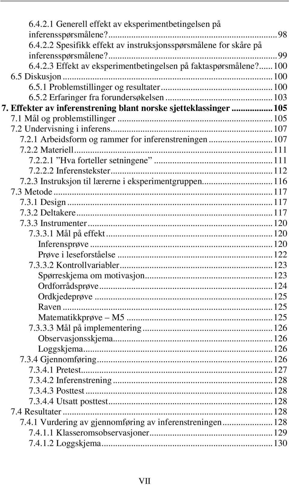 1 Mål og problemstillinger... 105 7.2 Undervisning i inferens... 107 7.2.1 Arbeidsform og rammer for inferenstreningen... 107 7.2.2 Materiell... 111 7.2.2.1 Hva forteller setningene... 111 7.2.2.2 Inferenstekster.