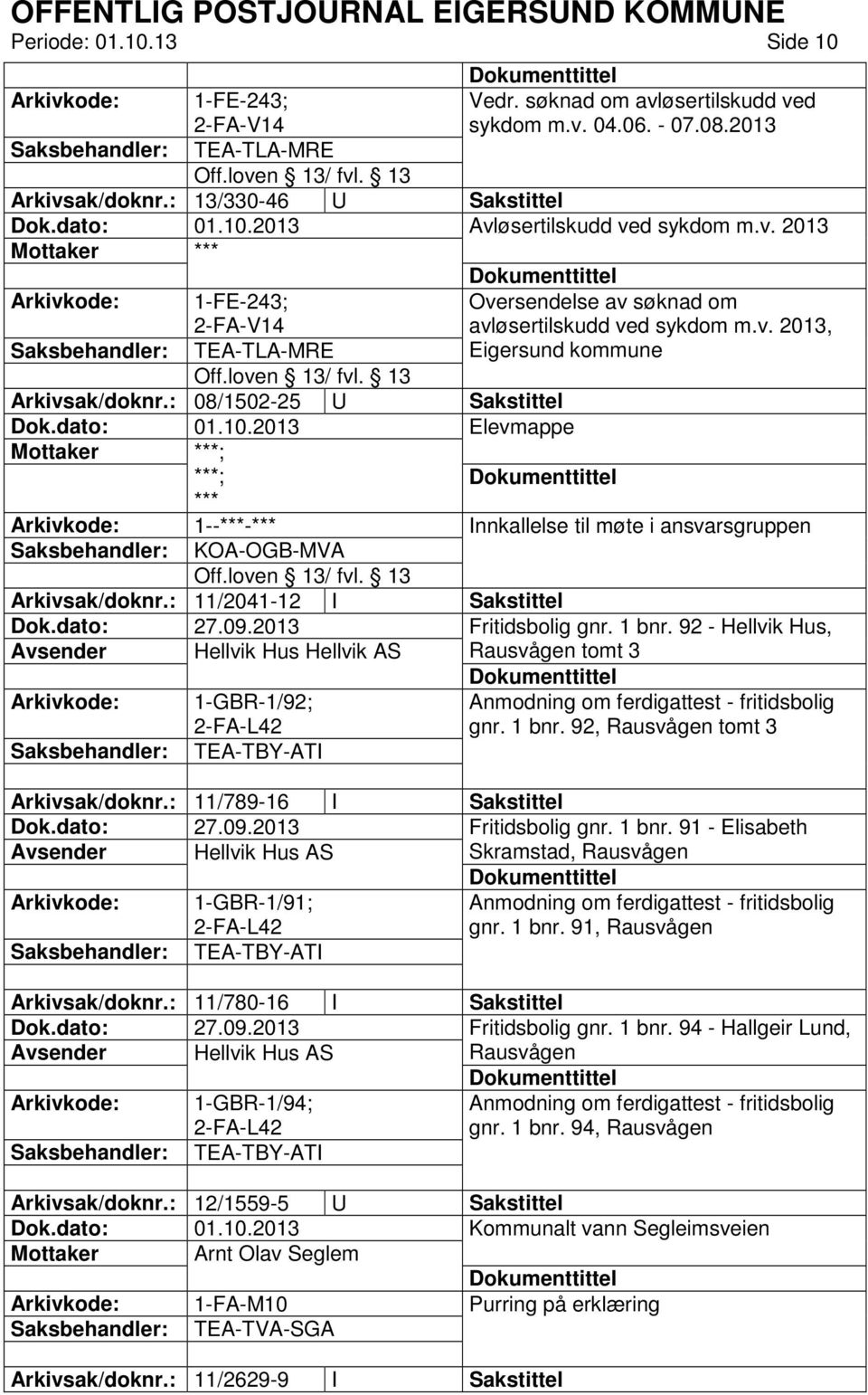 dato: 27.09.2013 Fritidsbolig gnr. 1 bnr. 92 - Hellvik Hus, Avsender Hellvik Hus Hellvik AS Rausvågen tomt 3 1-GBR-1/92; Anmodning om ferdigattest - fritidsbolig gnr. 1 bnr. 92, Rausvågen tomt 3 TEA-TBY-ATI Arkivsak/doknr.