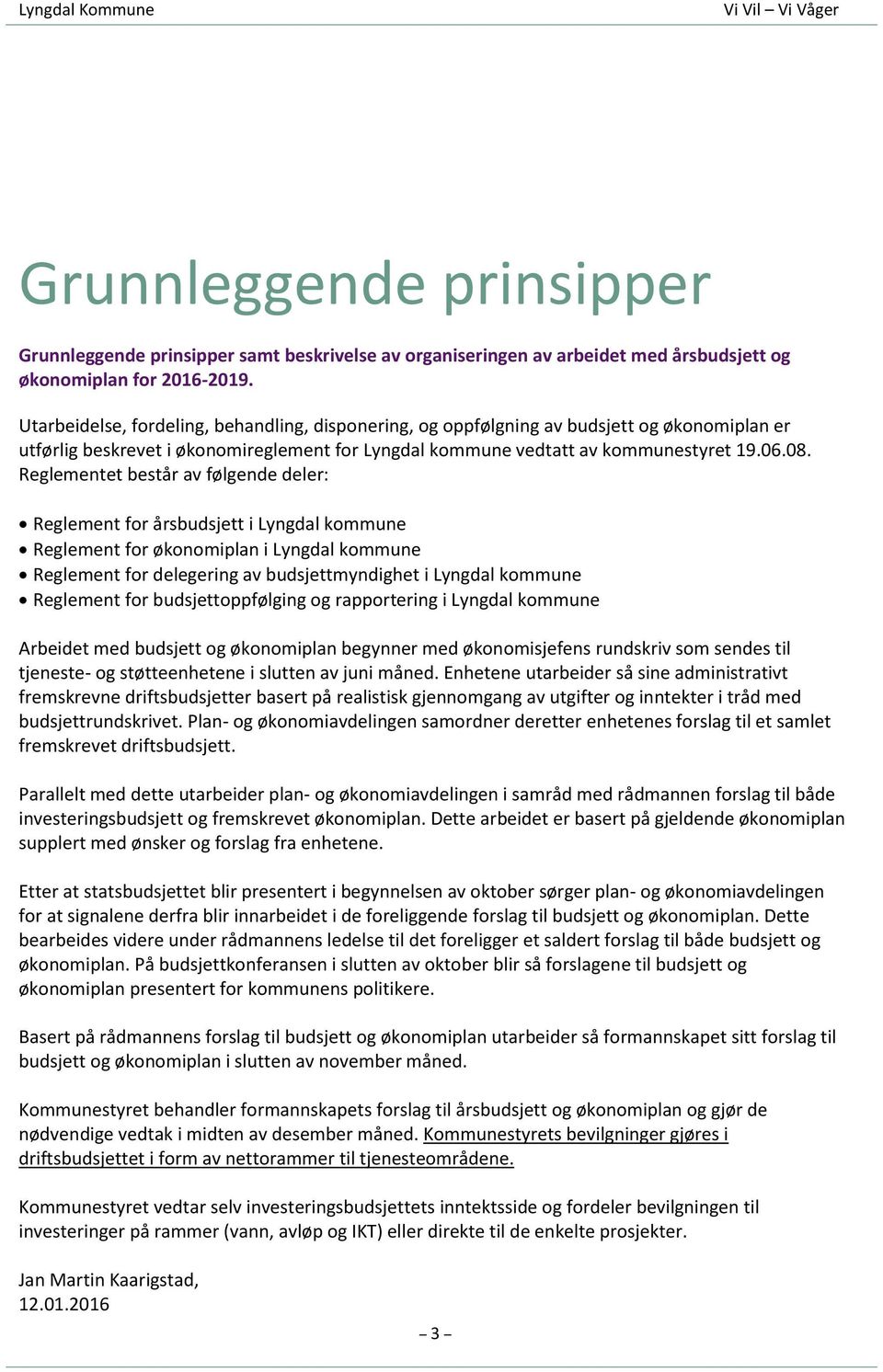 Reglementet består av følgende deler: Reglement for årsbudsjett i Lyngdal kommune Reglement for økonomiplan i Lyngdal kommune Reglement for delegering av budsjettmyndighet i Lyngdal kommune Reglement