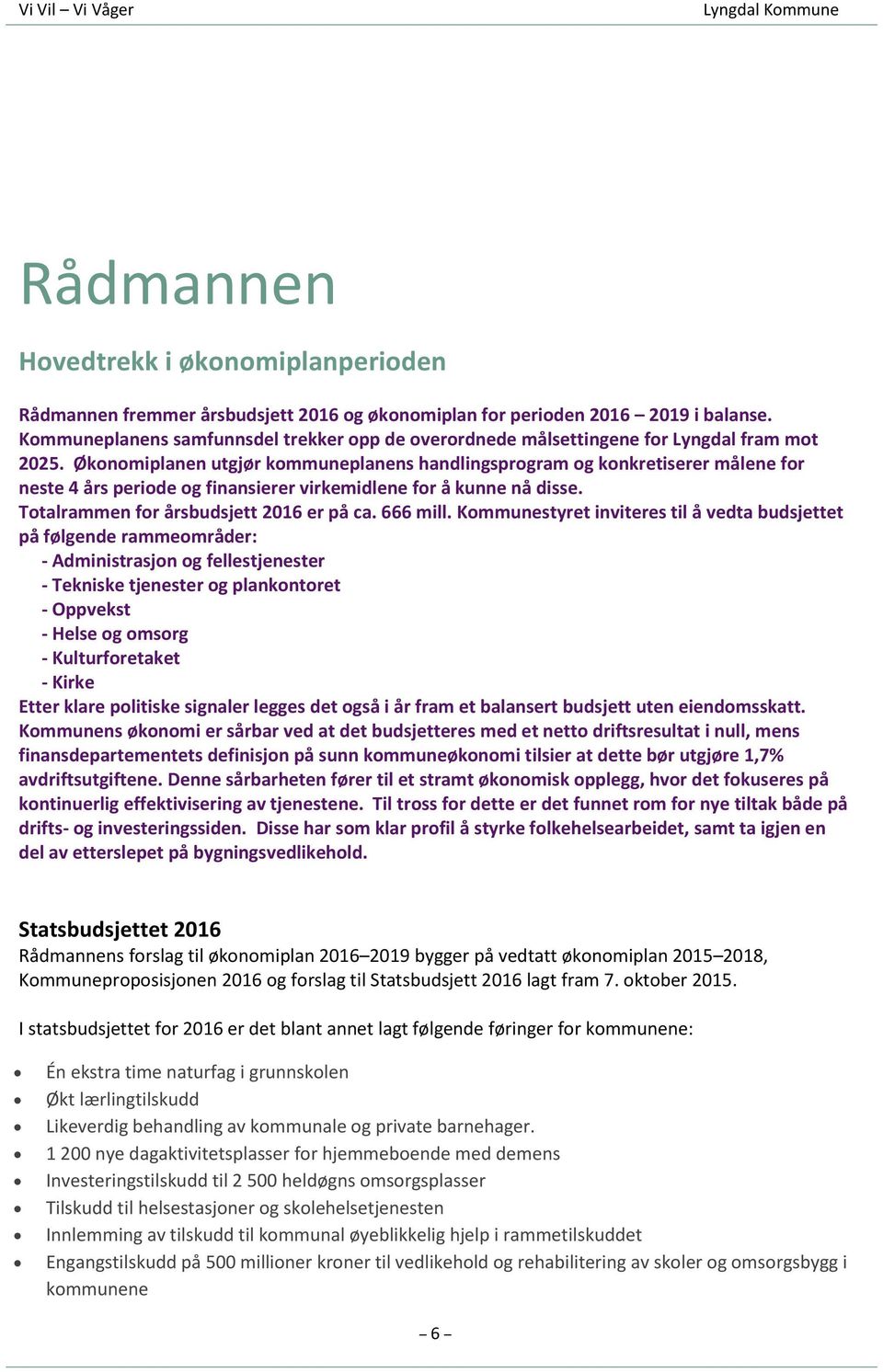 Økonomiplanen utgjør kommuneplanens handlingsprogram og konkretiserer målene for neste 4 års periode og finansierer virkemidlene for å kunne nå disse. Totalrammen for årsbudsjett 2016 er på ca.