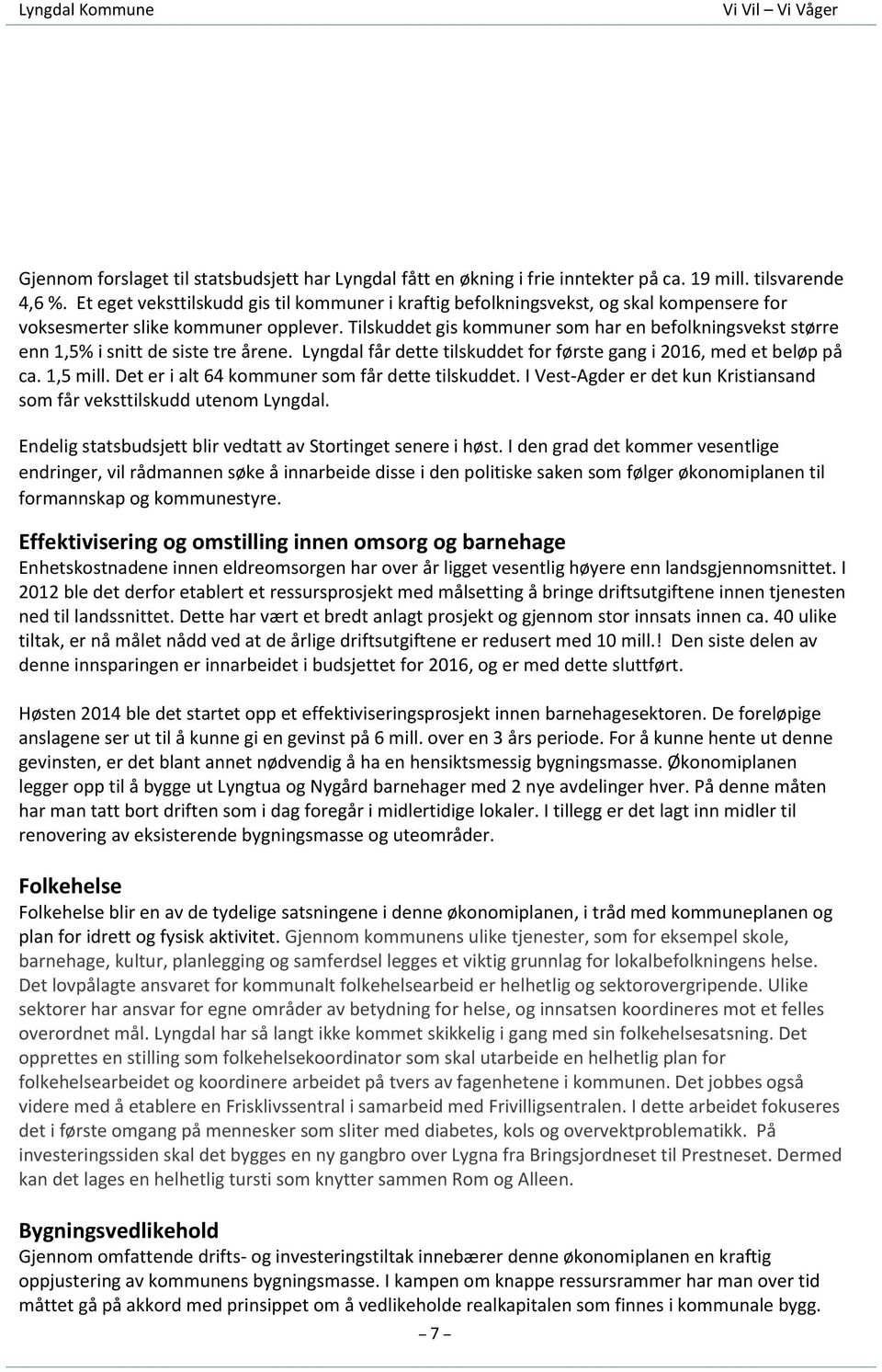 Tilskuddet gis kommuner som har en befolkningsvekst større enn 1,5% i snitt de siste tre årene. Lyngdal får dette tilskuddet for første gang i 2016, med et beløp på ca. 1,5 mill.