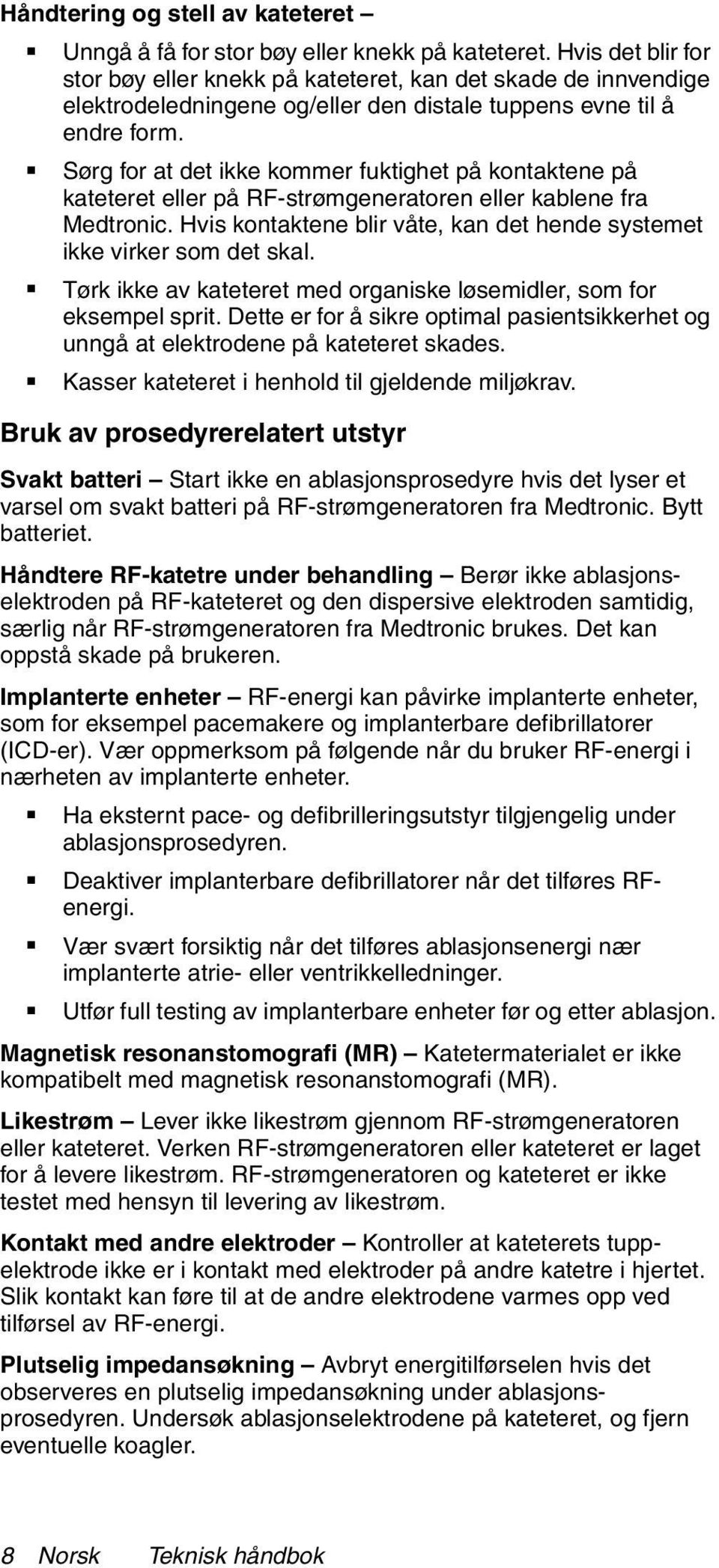 Sørg for at det ikke kommer fuktighet på kontaktene på kateteret eller på RF-strømgeneratoren eller kablene fra Medtronic. Hvis kontaktene blir våte, kan det hende systemet ikke virker som det skal.