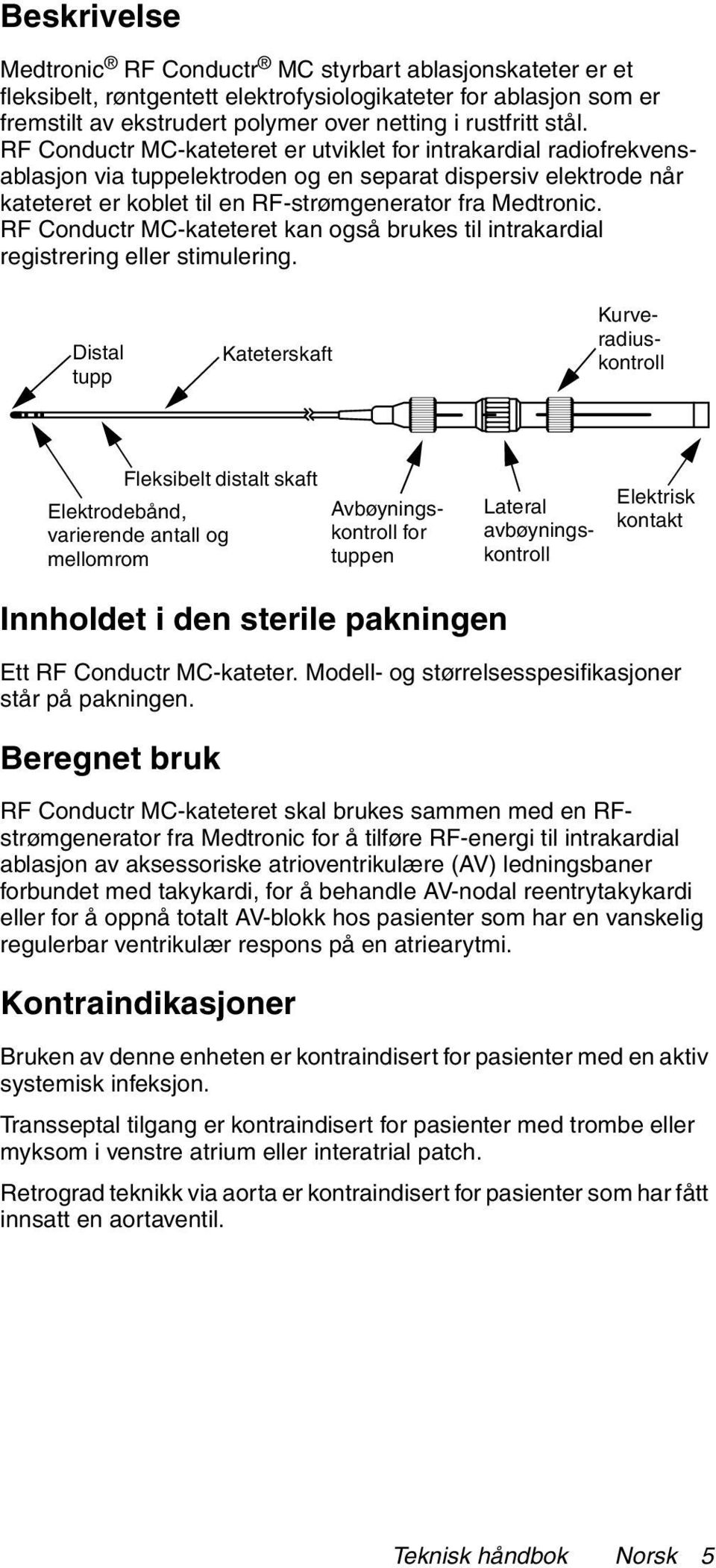 RF Conductr MC-kateteret kan også brukes til intrakardial registrering eller stimulering.