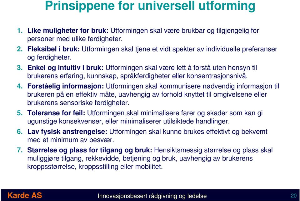 Enkel og intuitiv i bruk: Utformingen skal være lett å forstå uten hensyn til brukerens erfaring, kunnskap, språkferdigheter eller konsentrasjonsnivå. 4.