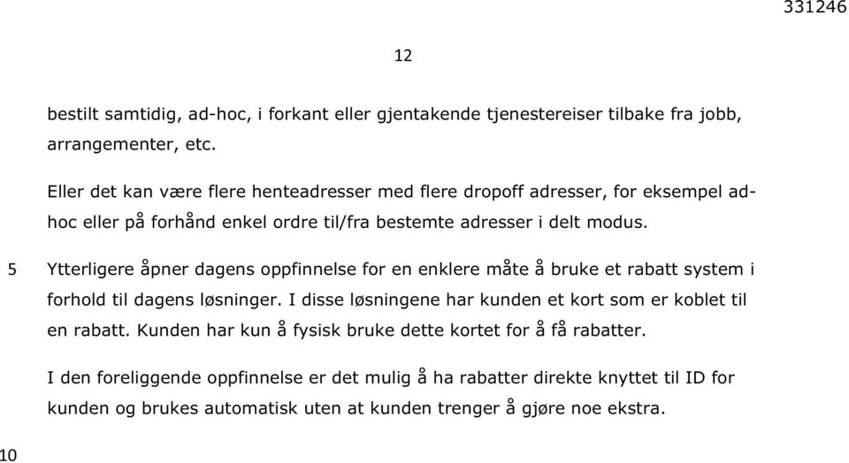 Ytterligere åpner dagens oppfinnelse for en enklere måte å bruke et rabatt system i forhold til dagens løsninger.