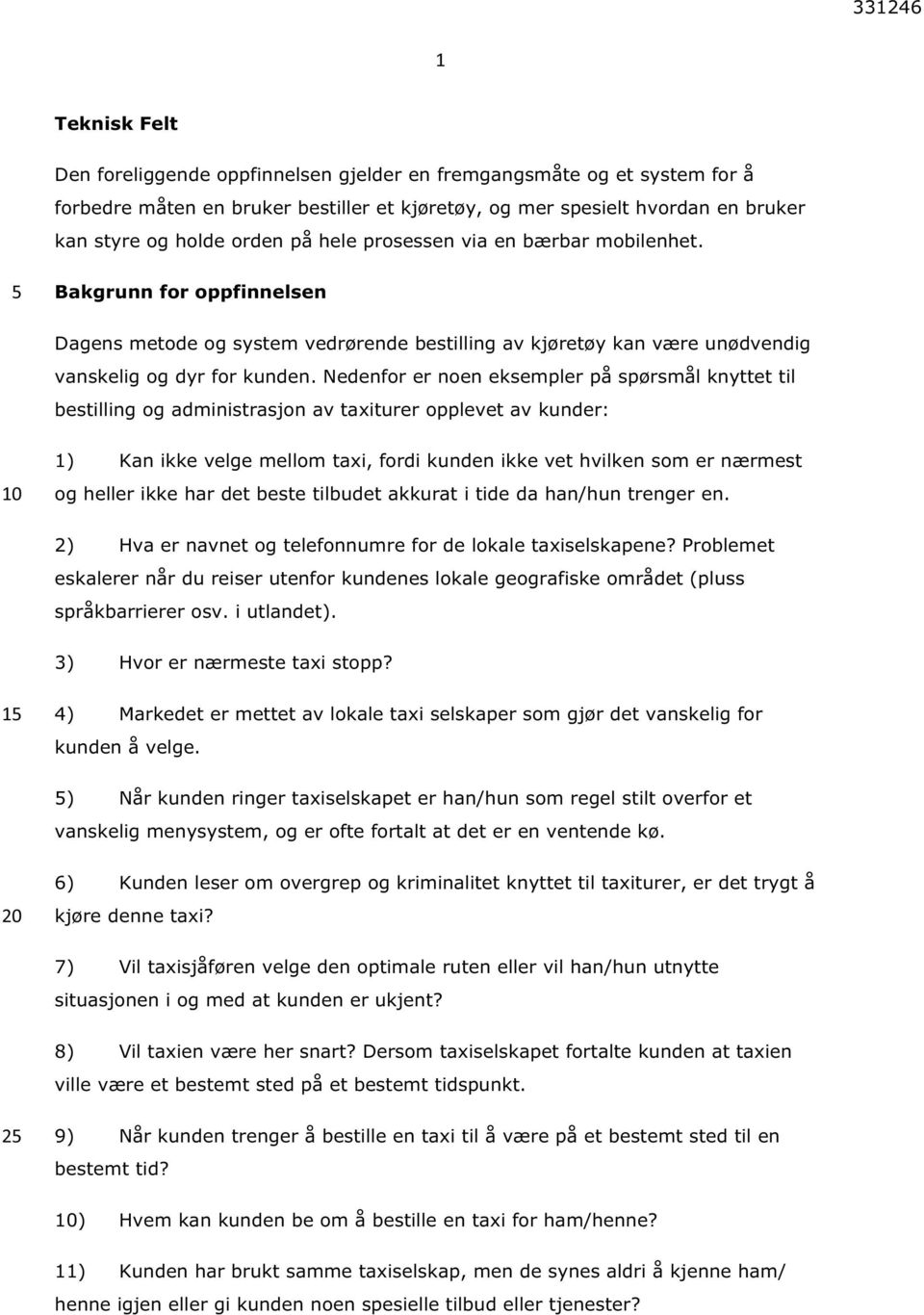 Nedenfor er noen eksempler på spørsmål knyttet til bestilling og administrasjon av taxiturer opplevet av kunder: 1) Kan ikke velge mellom taxi, fordi kunden ikke vet hvilken som er nærmest og heller