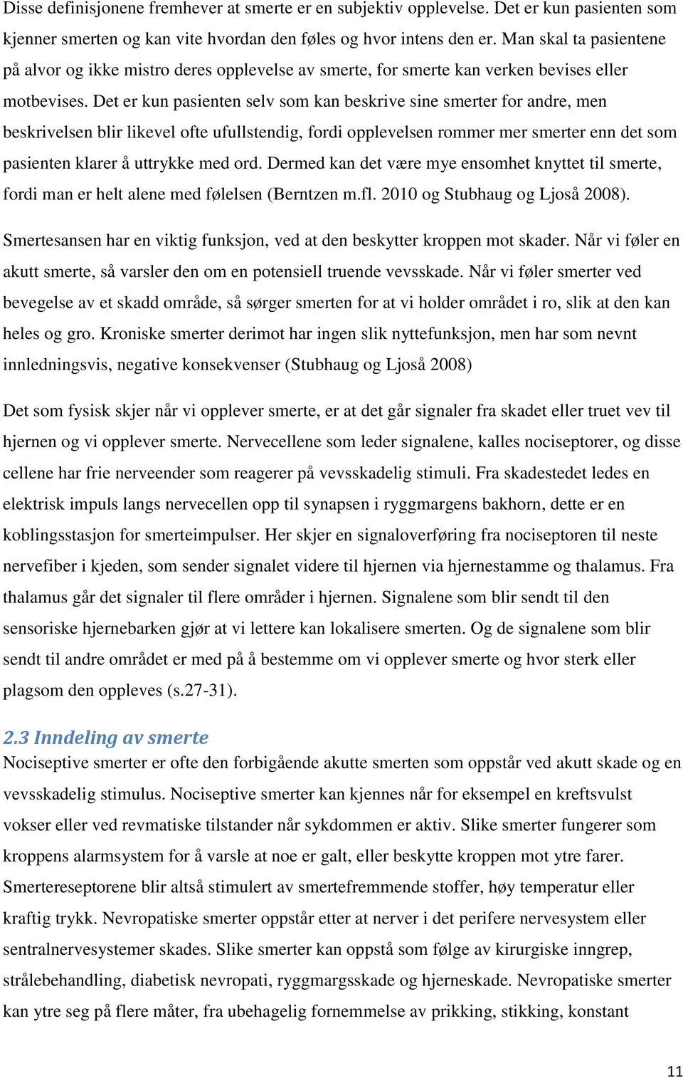 Det er kun pasienten selv som kan beskrive sine smerter for andre, men beskrivelsen blir likevel ofte ufullstendig, fordi opplevelsen rommer mer smerter enn det som pasienten klarer å uttrykke med