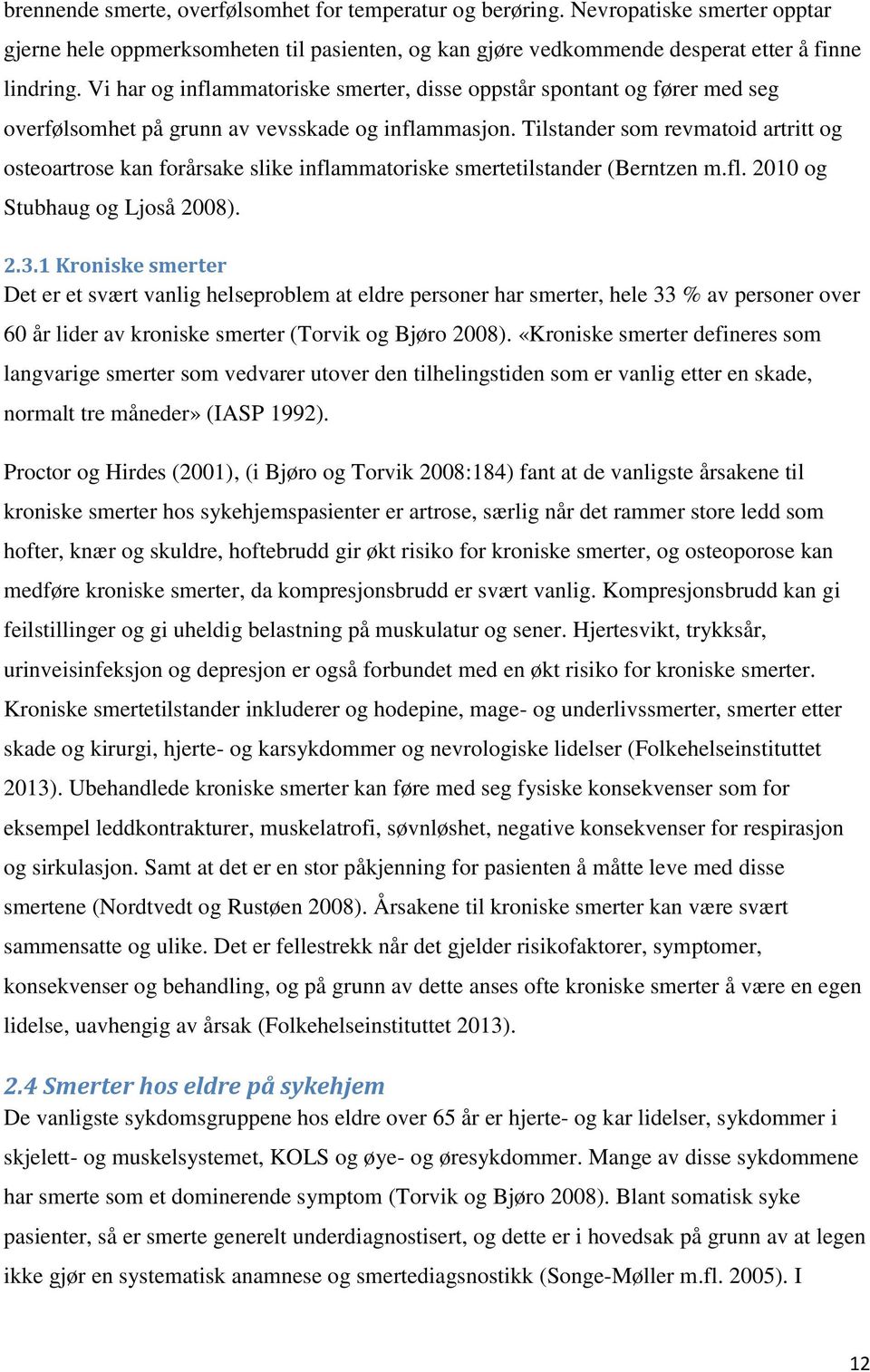 Tilstander som revmatoid artritt og osteoartrose kan forårsake slike inflammatoriske smertetilstander (Berntzen m.fl. 2010 og Stubhaug og Ljoså 2008). 2.3.