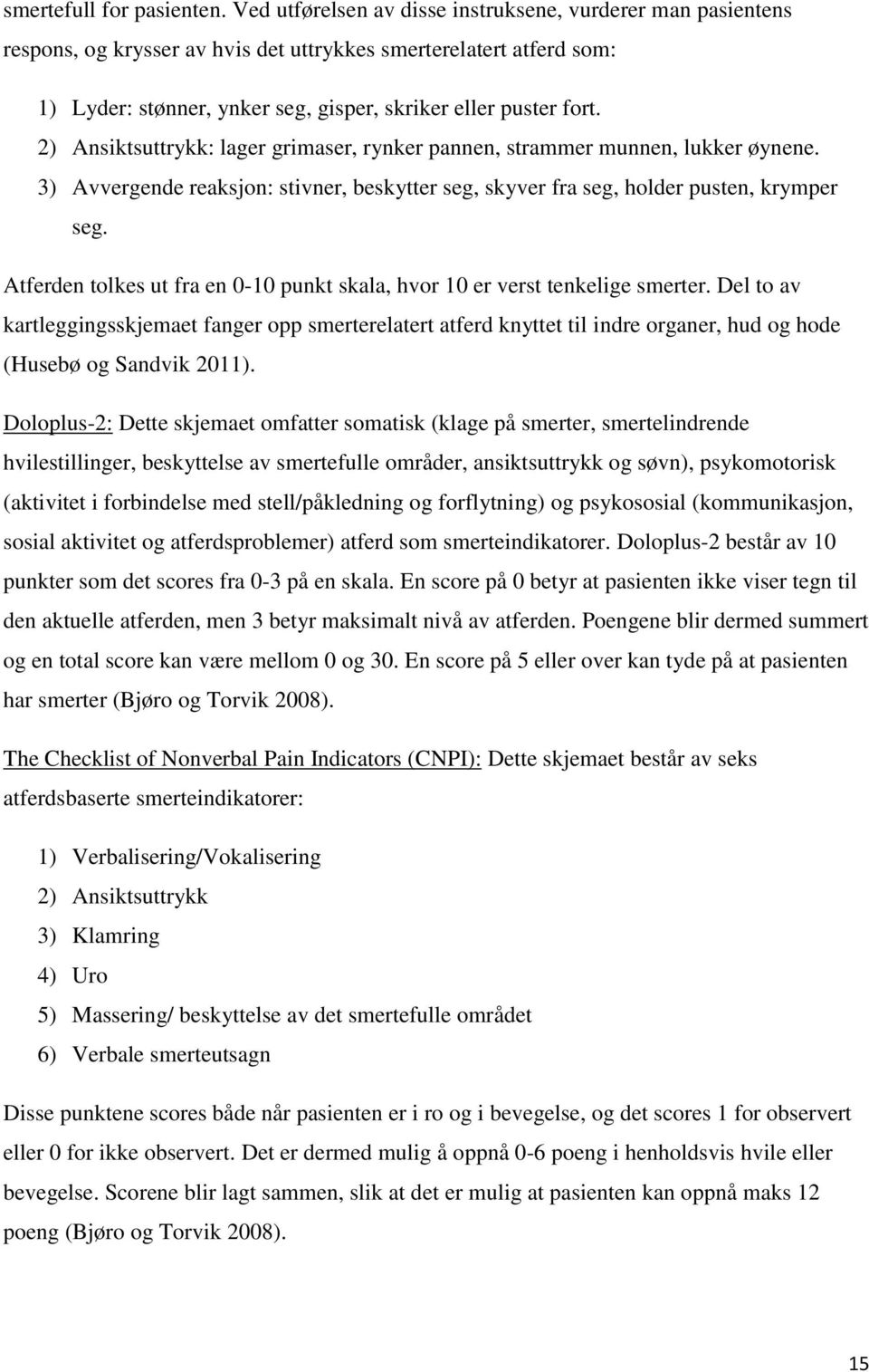 2) Ansiktsuttrykk: lager grimaser, rynker pannen, strammer munnen, lukker øynene. 3) Avvergende reaksjon: stivner, beskytter seg, skyver fra seg, holder pusten, krymper seg.