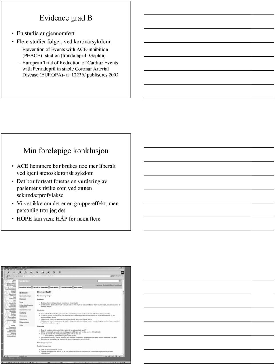 publiseres 2002 Min foreløpige konklusjon ACE hemmere bør brukes noe mer liberalt ved kjent aterosklerotisk sykdom Det bør fortsatt foretas en