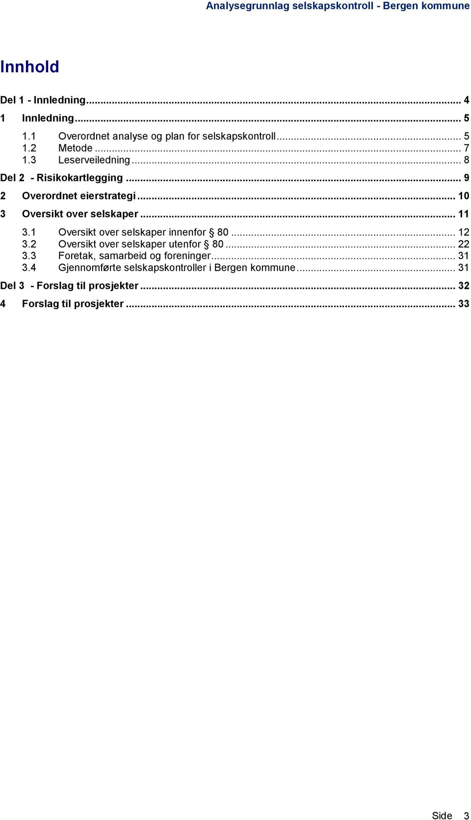 1 Oversikt over selskaper innenfor 80... 12 3.2 Oversikt over selskaper utenfor 80... 22 3.3 Foretak, samarbeid og foreninger.