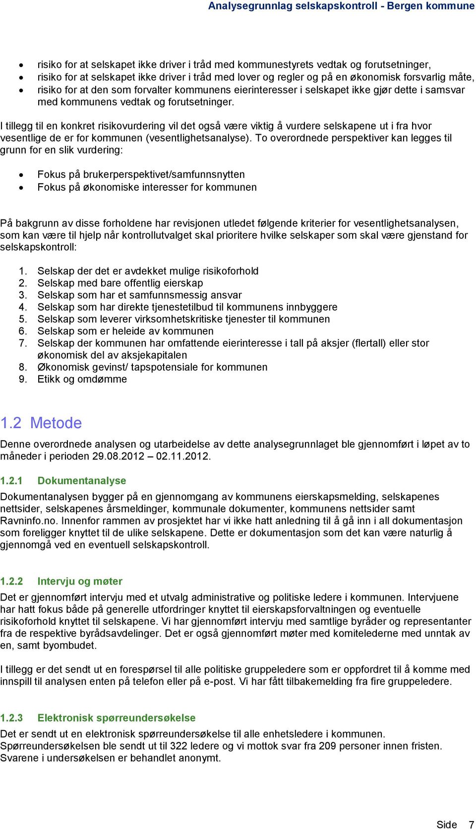 I tillegg til en konkret risikovurdering vil det også være viktig å vurdere selskapene ut i fra hvor vesentlige de er for kommunen (vesentlighetsanalyse).