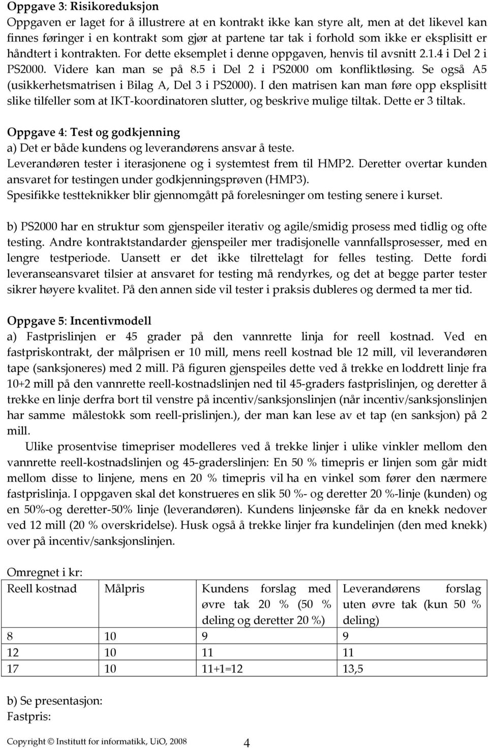 Se også A5 (usikkerhetsmatrisen i Bilag A, Del 3 i PS2000). I den matrisen kan man føre opp eksplisitt slike tilfeller som at IKT koordinatoren slutter, og beskrive mulige tiltak. Dette er 3 tiltak.