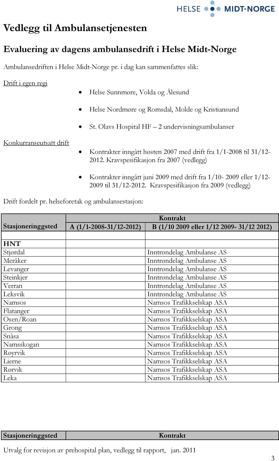 Olavs Hospital HF 2 undervisningsambulanser Konkurranseutsatt drift Kontrakter inngått høsten 2007 med drift fra 1/1-2008 til 31/12-2012. Kravspesifikasjon fra 2007 (vedlegg) Drift fordelt pr.